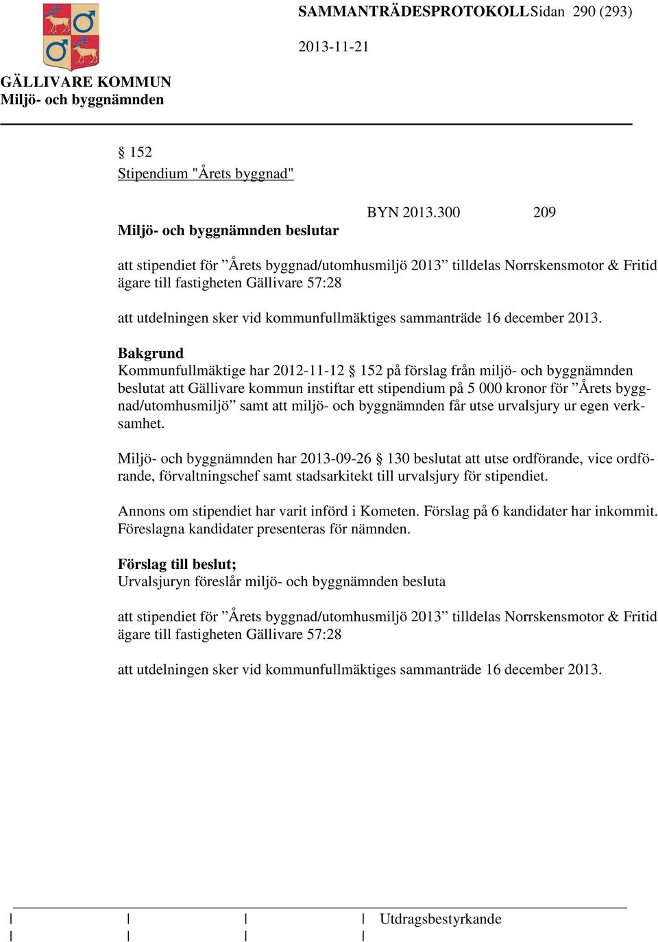 2013. Kommunfullmäktige har 2012-11-12 152 på förslag från miljö- och byggnämnden beslutat att Gällivare kommun instiftar ett stipendium på 5 000 kronor för Årets byggnad/utomhusmiljö samt att miljö-