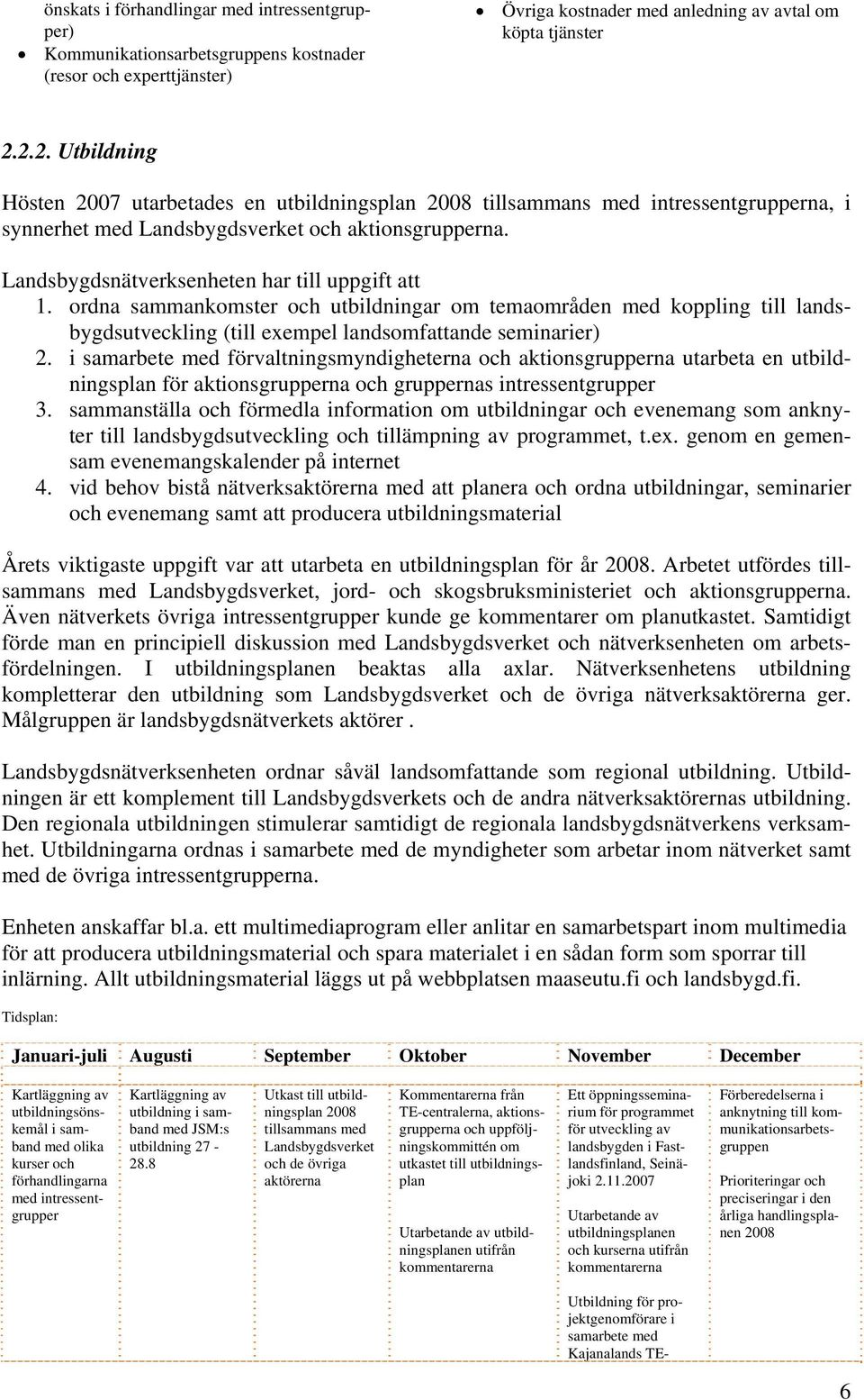 ordna sammankomster och utbildningar om temaområden med koppling till landsbygdsutveckling (till exempel landsomfattande seminarier) 2.