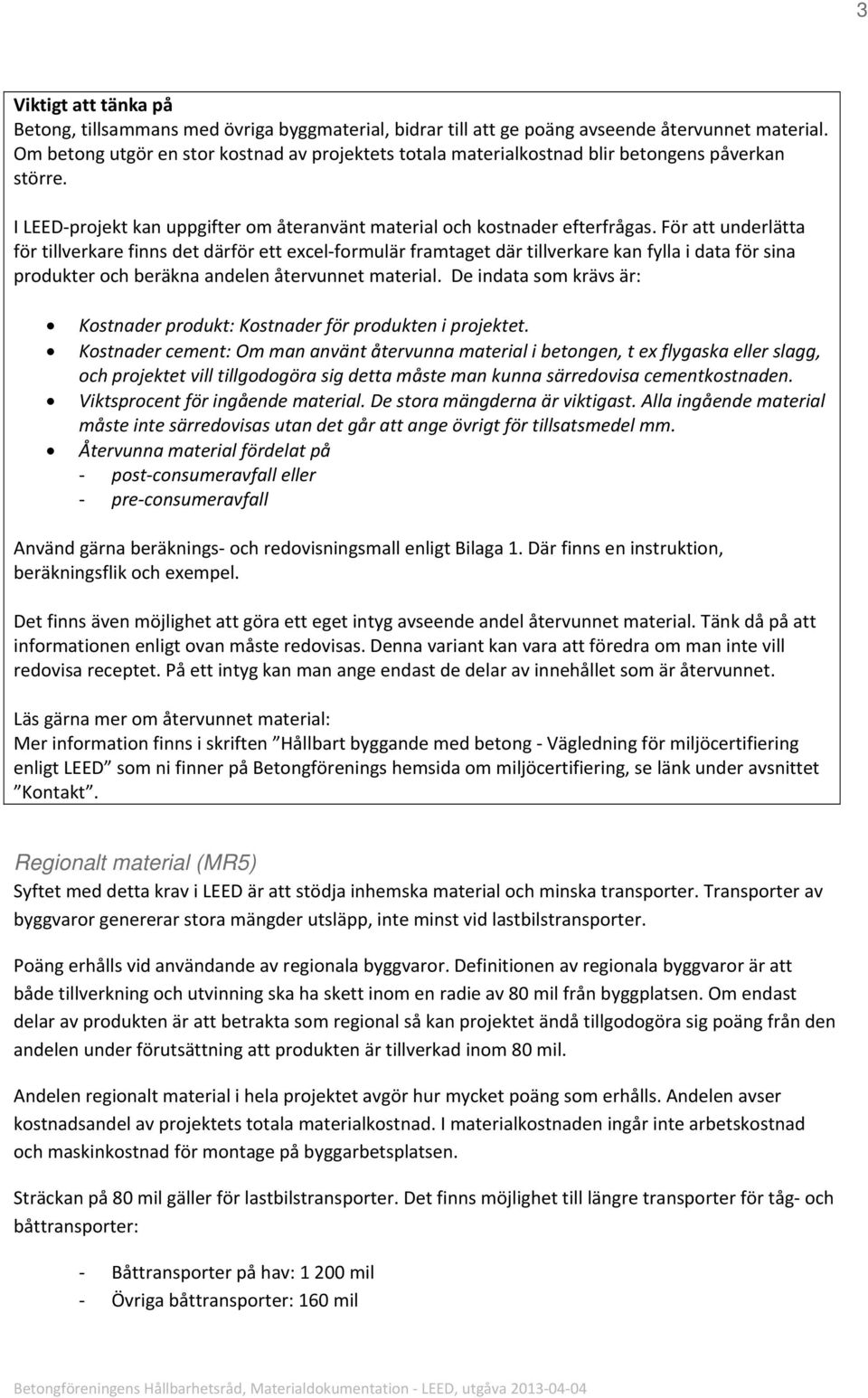 För att underlätta för tillverkare finns det därför ett excel formulär framtaget där tillverkare kan fylla i data för sina produkter och beräkna andelen återvunnet material.