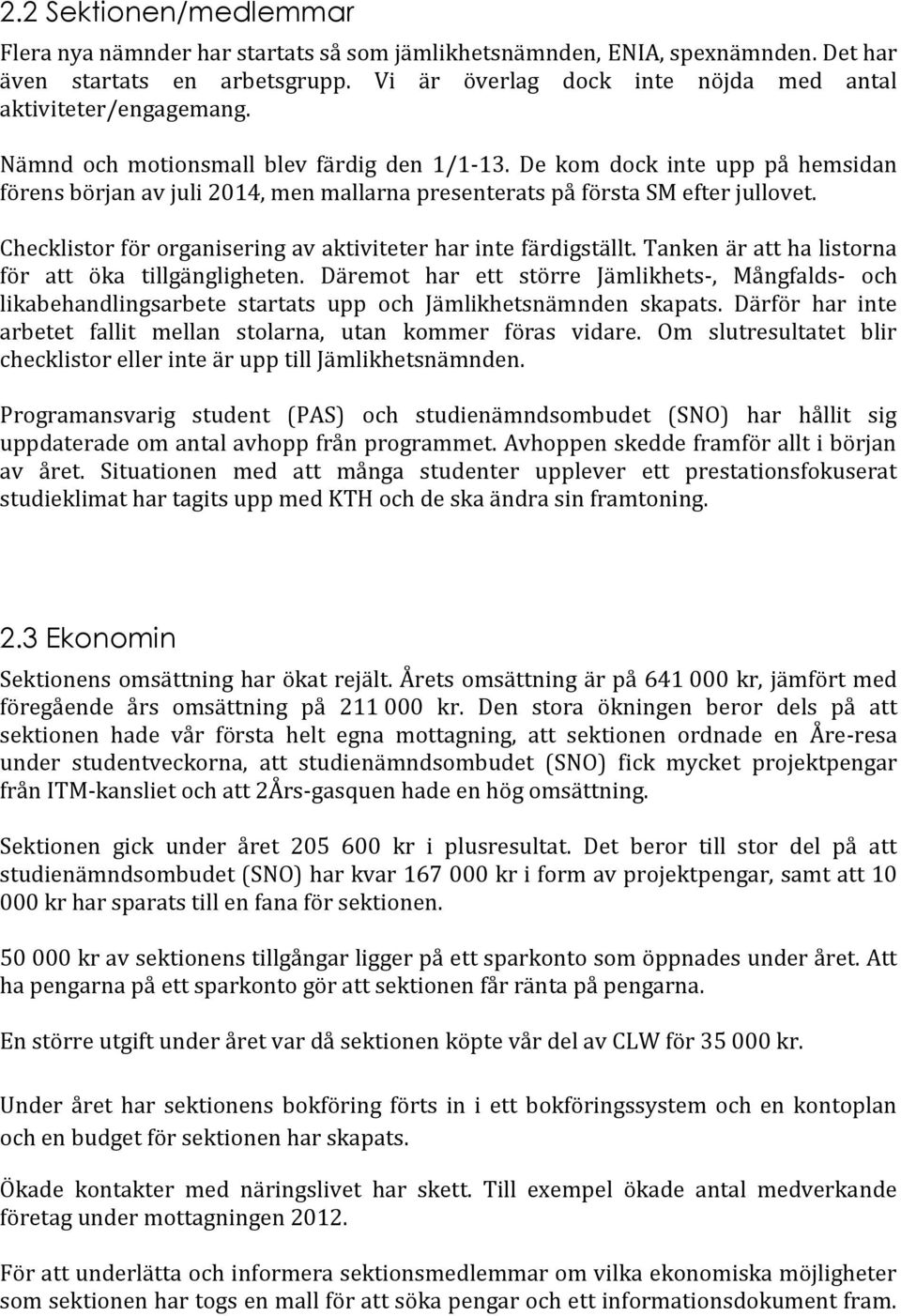 De kom dock inte upp på hemsidan förens början av juli 2014, men mallarna presenterats på första SM efter jullovet. Checklistor för organisering av aktiviteter har inte färdigställt.