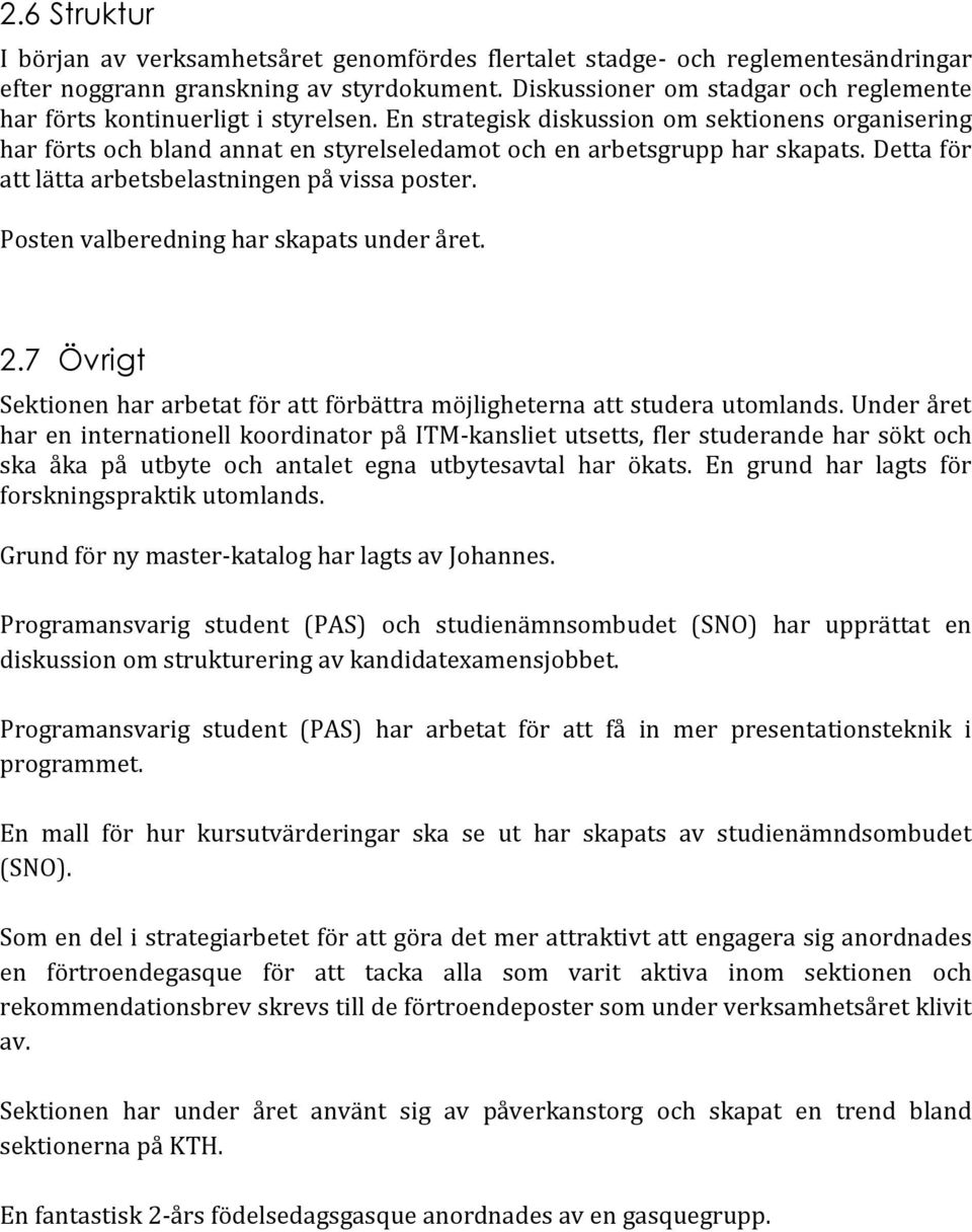 En strategisk diskussion om sektionens organisering har förts och bland annat en styrelseledamot och en arbetsgrupp har skapats. Detta för att lätta arbetsbelastningen på vissa poster.