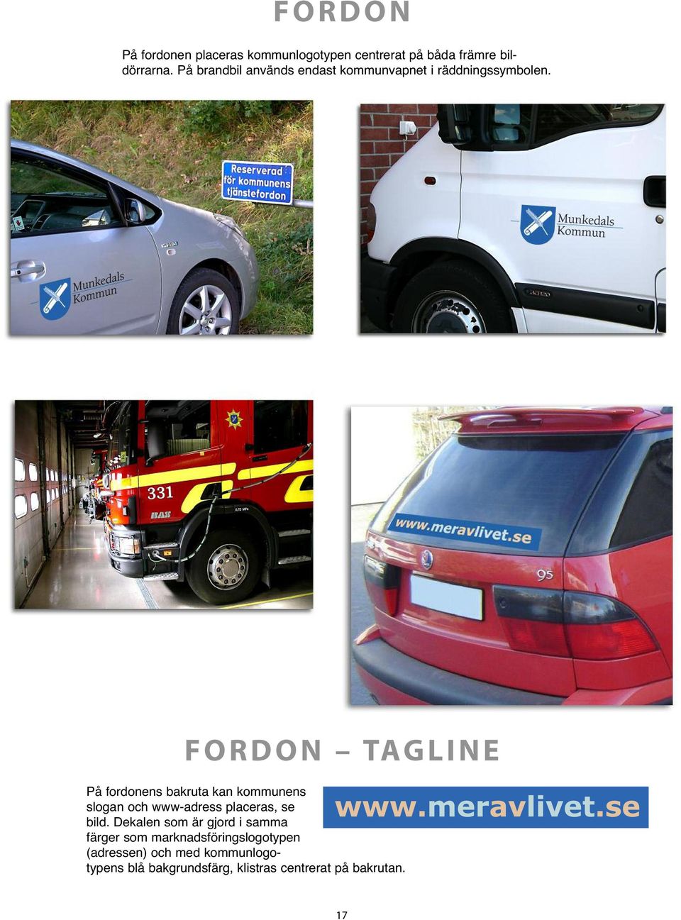 FORDON TAGLINE På fordonens bakruta kan kommunens slogan och www-adress placeras, se bild.
