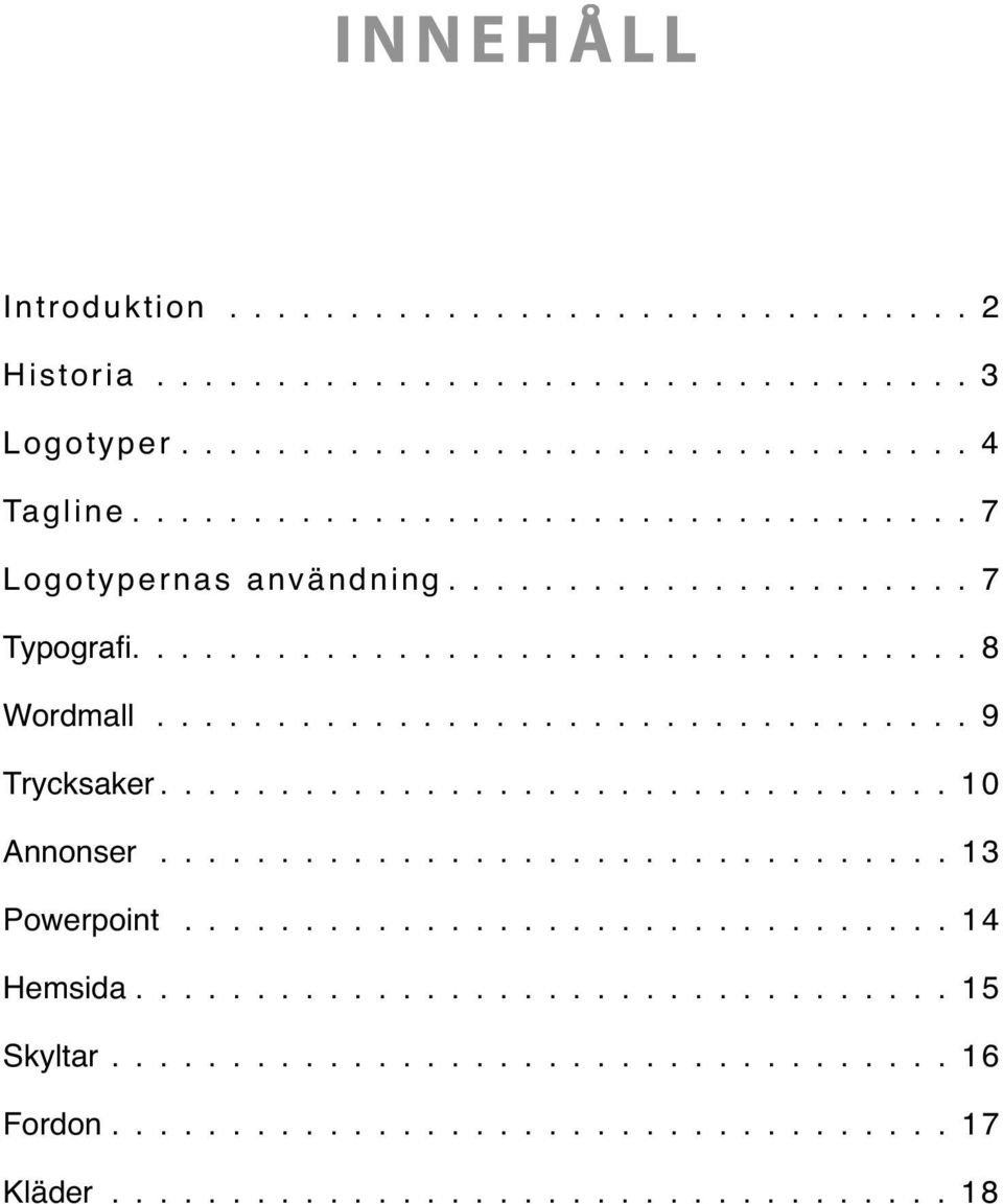 ................................ 10 Annonser................................. 13 Powerpoint................................ 14 Hemsida.................................. 15 Skyltar.