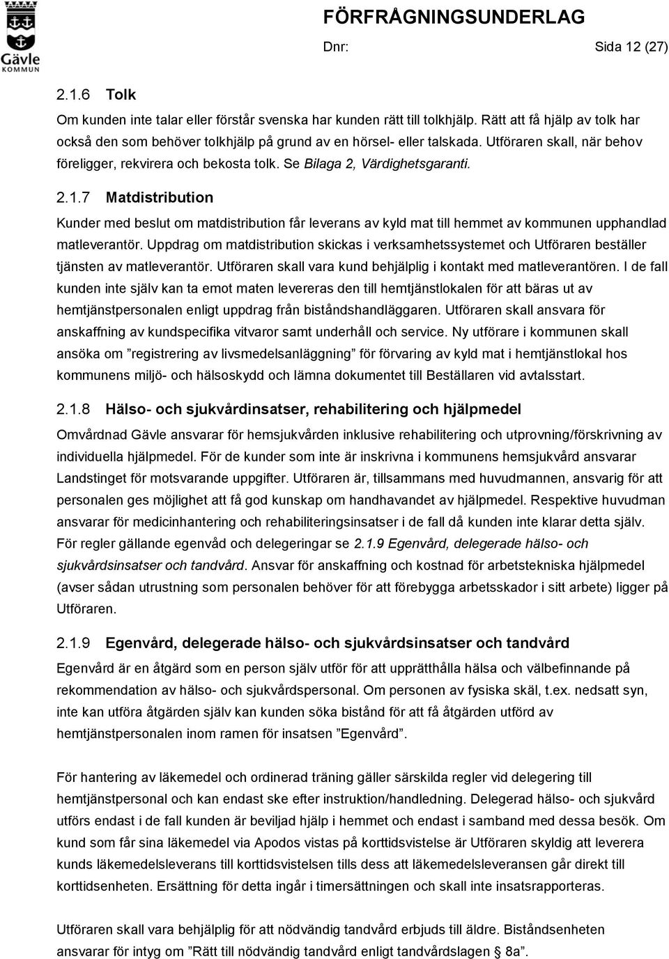 2.1.7 Matdistribution Kunder med beslut om matdistribution får leverans av kyld mat till hemmet av kommunen upphandlad matleverantör.