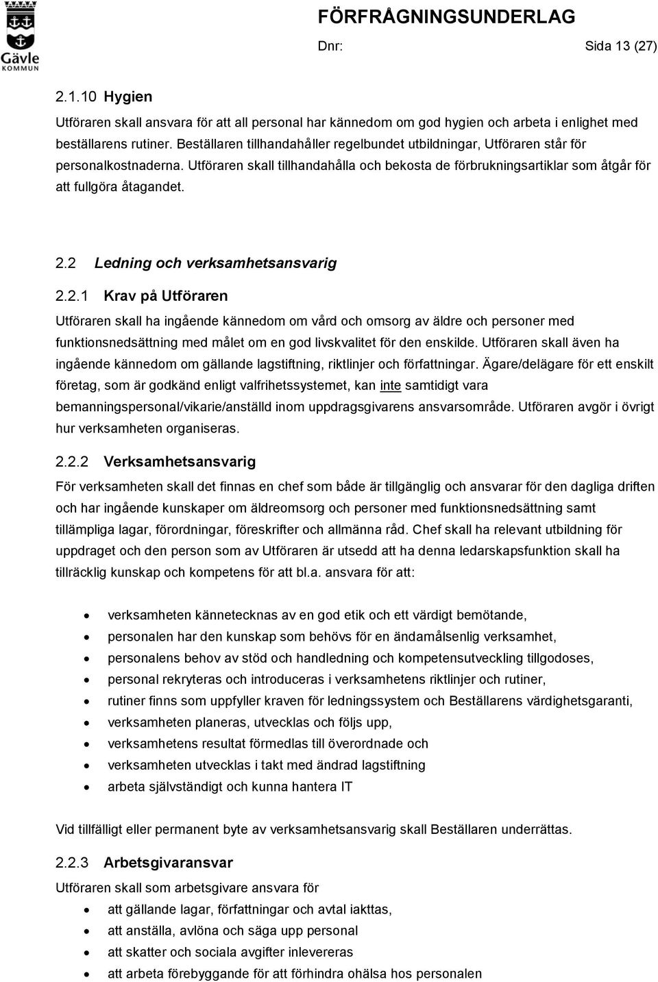 2.2 Ledning och verksamhetsansvarig 2.2.1 Krav på Utföraren Utföraren skall ha ingående kännedom om vård och omsorg av äldre och personer med funktionsnedsättning med målet om en god livskvalitet för den enskilde.