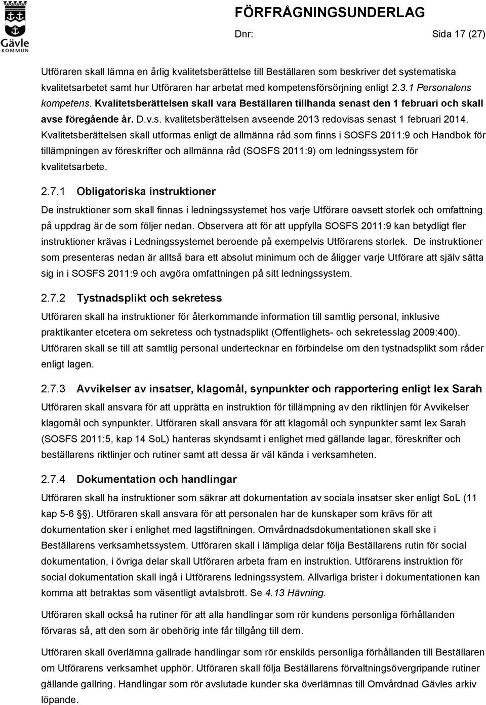 Kvalitetsberättelsen skall utformas enligt de allmänna råd som finns i SOSFS 2011:9 och Handbok för tillämpningen av föreskrifter och allmänna råd (SOSFS 2011:9) om ledningssystem för kvalitetsarbete.