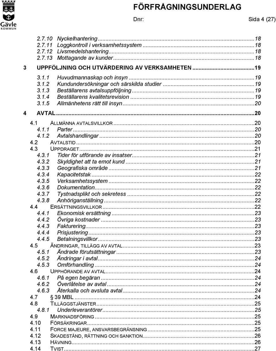 .. 19 3.1.5 Allmänhetens rätt till insyn... 20 4 AVTAL... 20 4.1 ALLMÄNNA AVTALSVILLKOR... 20 4.1.1 Parter... 20 4.1.2 Avtalshandlingar... 20 4.2 AVTALSTID... 20 4.3 UPPDRAGET... 21 4.3.1 Tider för utförande av insatser.