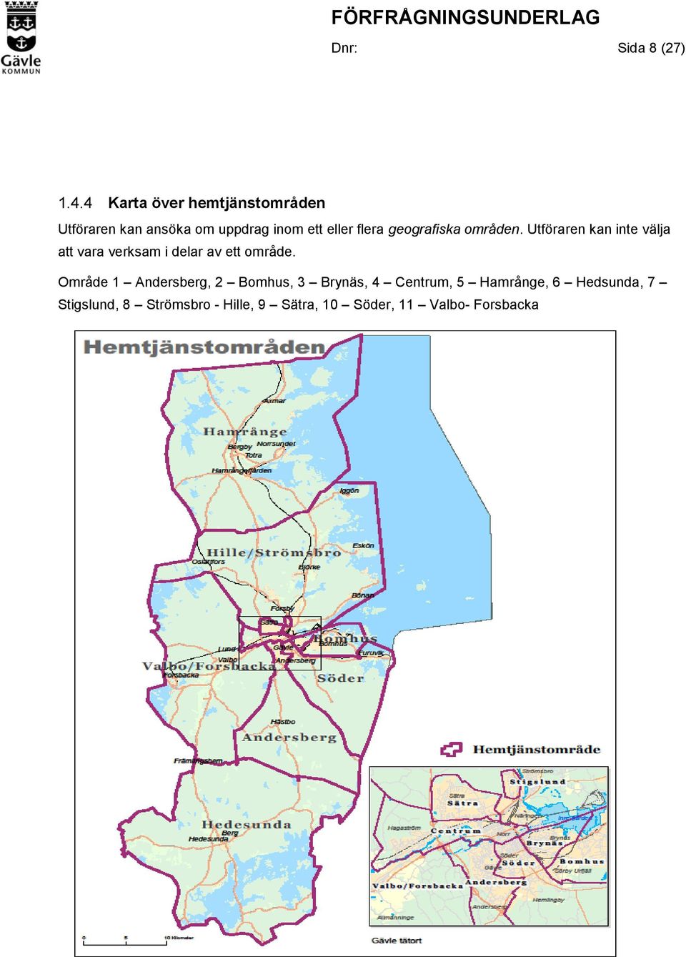 geografiska områden. Utföraren kan inte välja att vara verksam i delar av ett område.