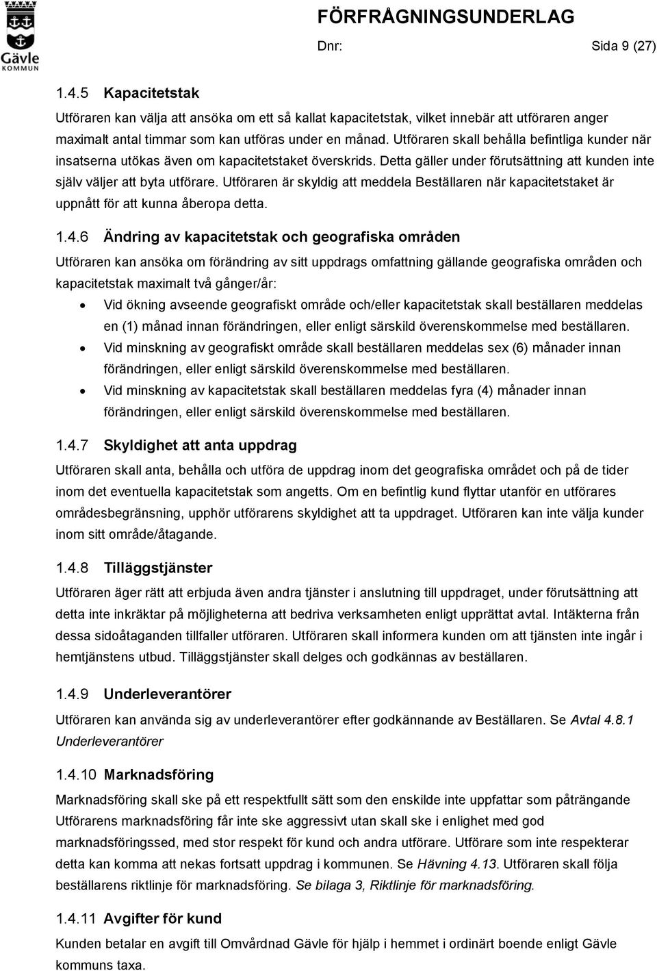 Utföraren är skyldig att meddela Beställaren när kapacitetstaket är uppnått för att kunna åberopa detta. 1.4.