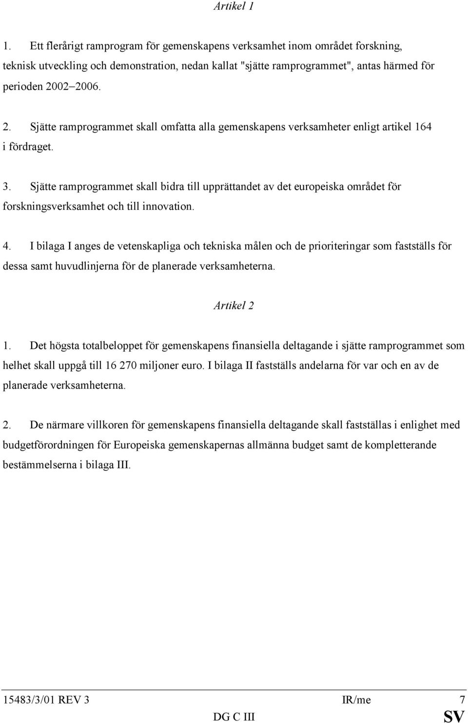 02 2006. 2. Sjätte ramprogrammet skall omfatta alla gemenskapens verksamheter enligt artikel 164 i fördraget. 3.