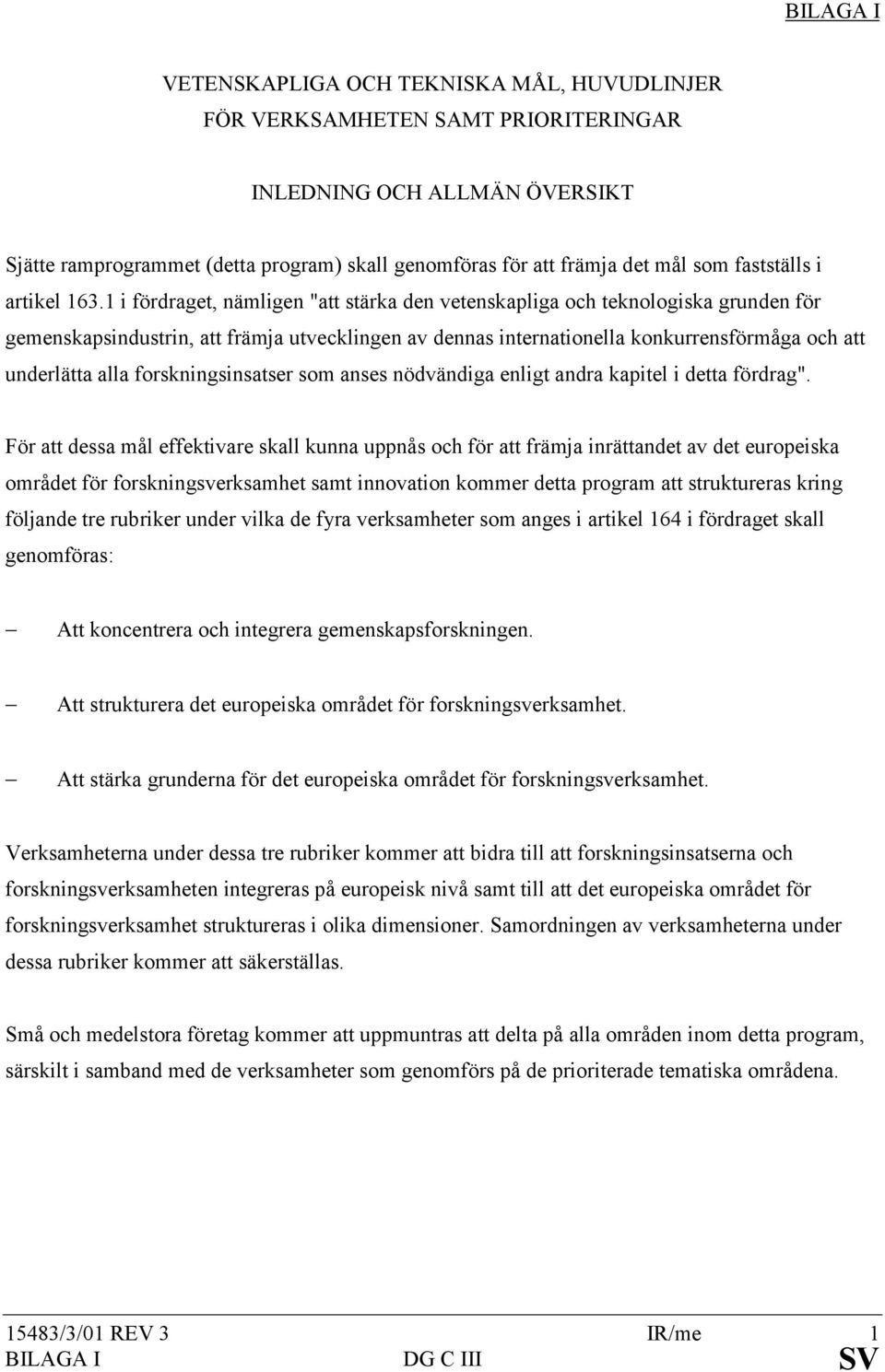 1 i fördraget, nämligen "att stärka den vetenskapliga och teknologiska grunden för gemenskapsindustrin, att främja utvecklingen av dennas internationella konkurrensförmåga och att underlätta alla