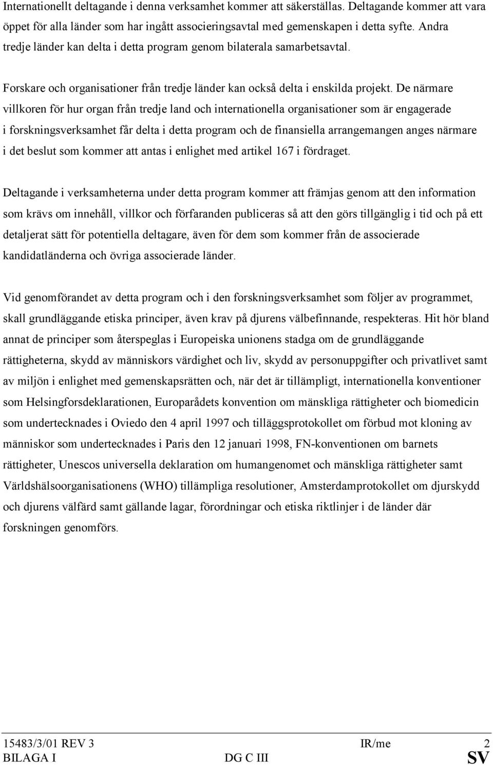 De närmare villkoren för hur organ från tredje land och internationella organisationer som är engagerade i forskningsverksamhet får delta i detta program och de finansiella arrangemangen anges