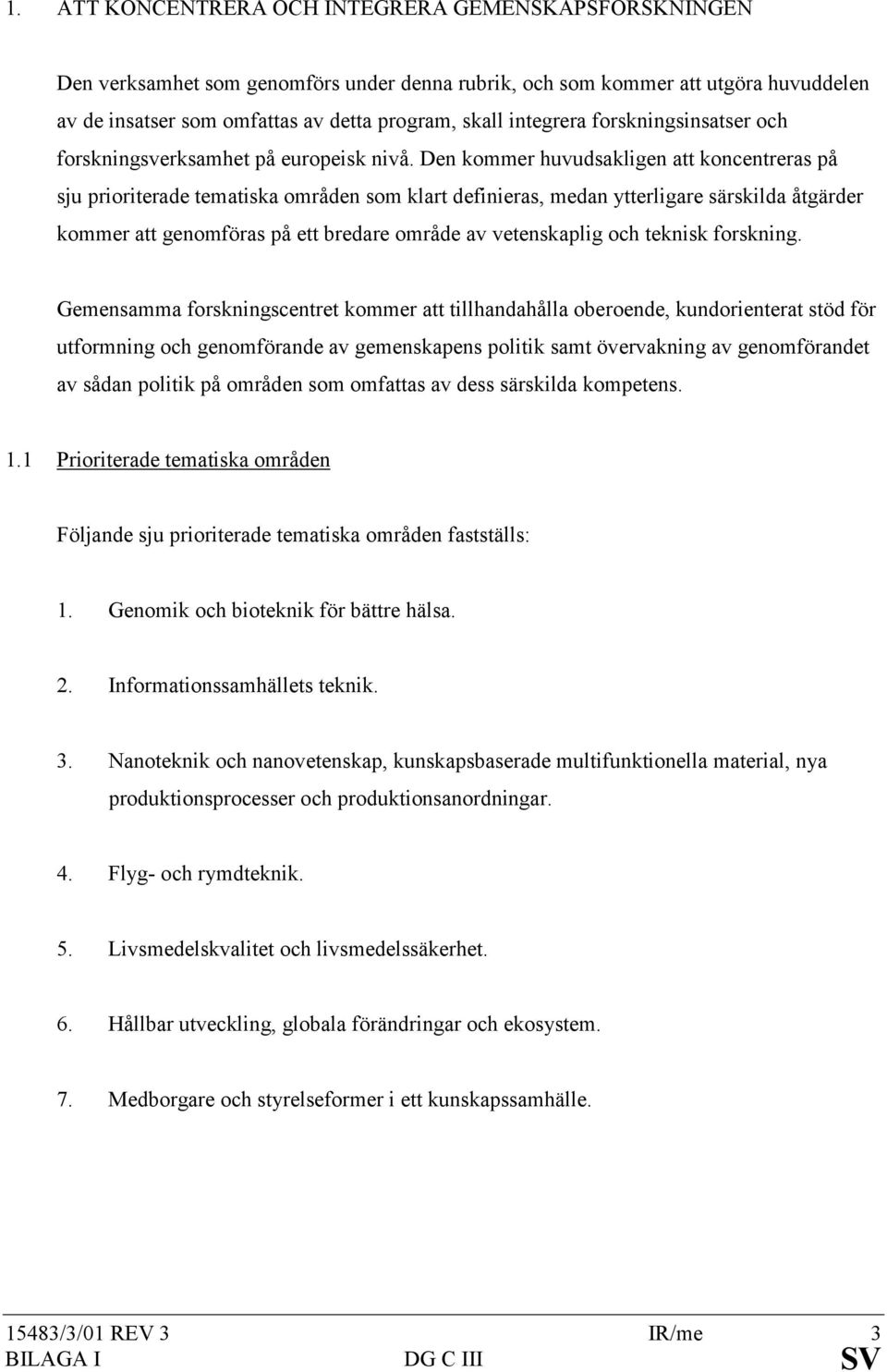 Den kommer huvudsakligen att koncentreras på sju prioriterade tematiska områden som klart definieras, medan ytterligare särskilda åtgärder kommer att genomföras på ett bredare område av vetenskaplig