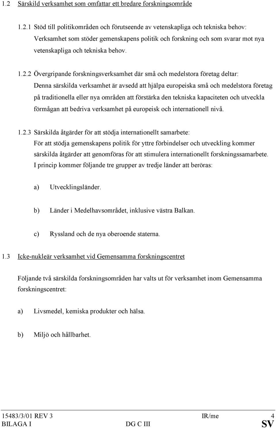 att förstärka den tekniska kapaciteten och utveckla förmågan att bedriva verksamhet på europeisk och internationell nivå. 1.2.