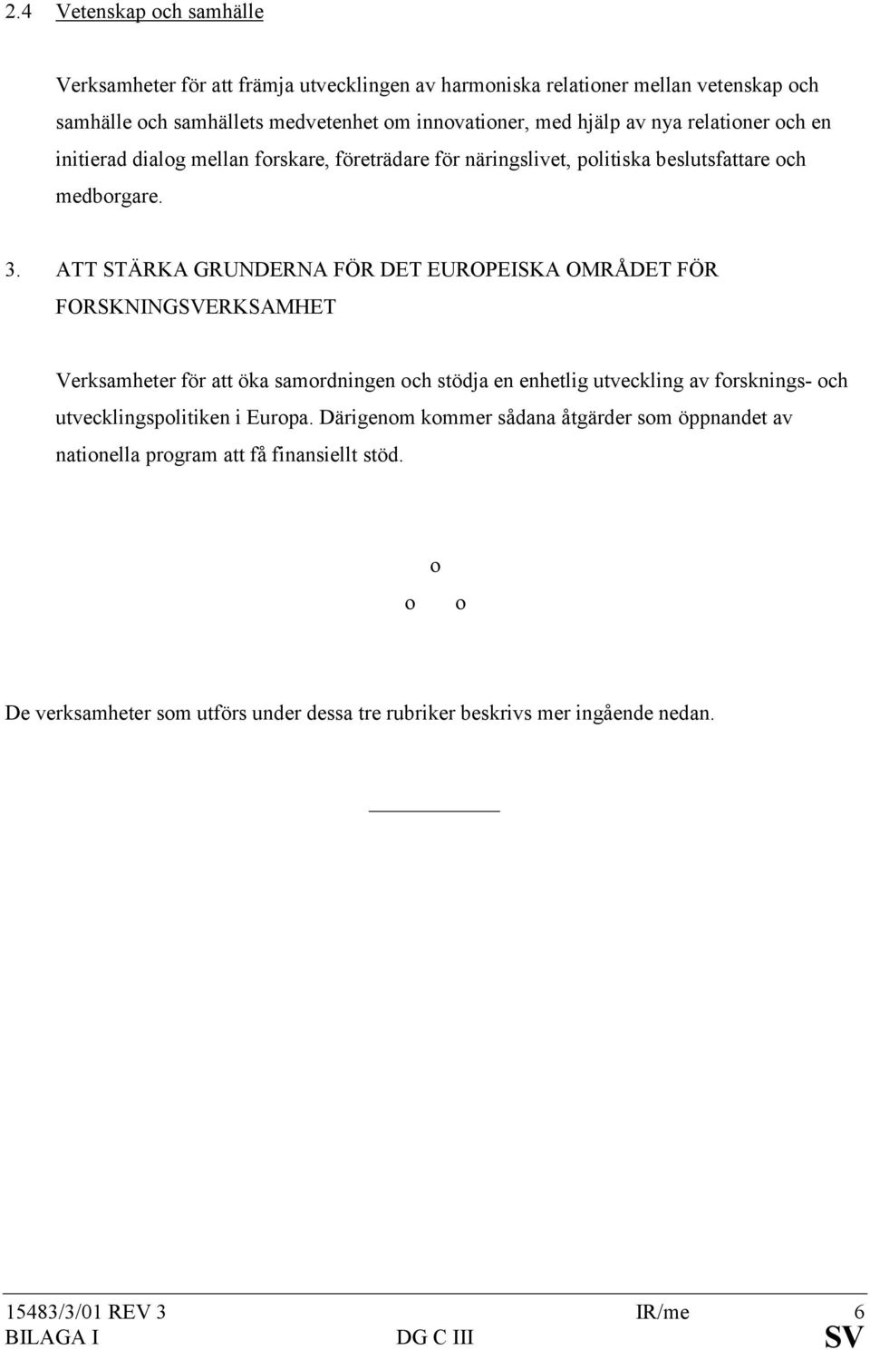 ATT STÄRKA GRUNDERNA FÖR DET EUROPEISKA OMRÅDET FÖR FORSKNINGSVERKSAMHET Verksamheter för att öka samordningen och stödja en enhetlig utveckling av forsknings- och