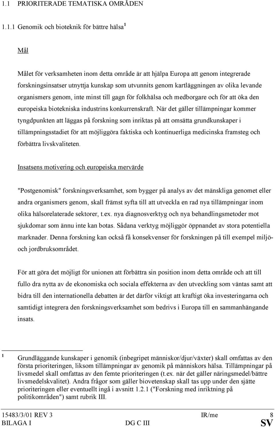 När det gäller tillämpningar kommer tyngdpunkten att läggas på forskning som inriktas på att omsätta grundkunskaper i tillämpningsstadiet för att möjliggöra faktiska och kontinuerliga medicinska