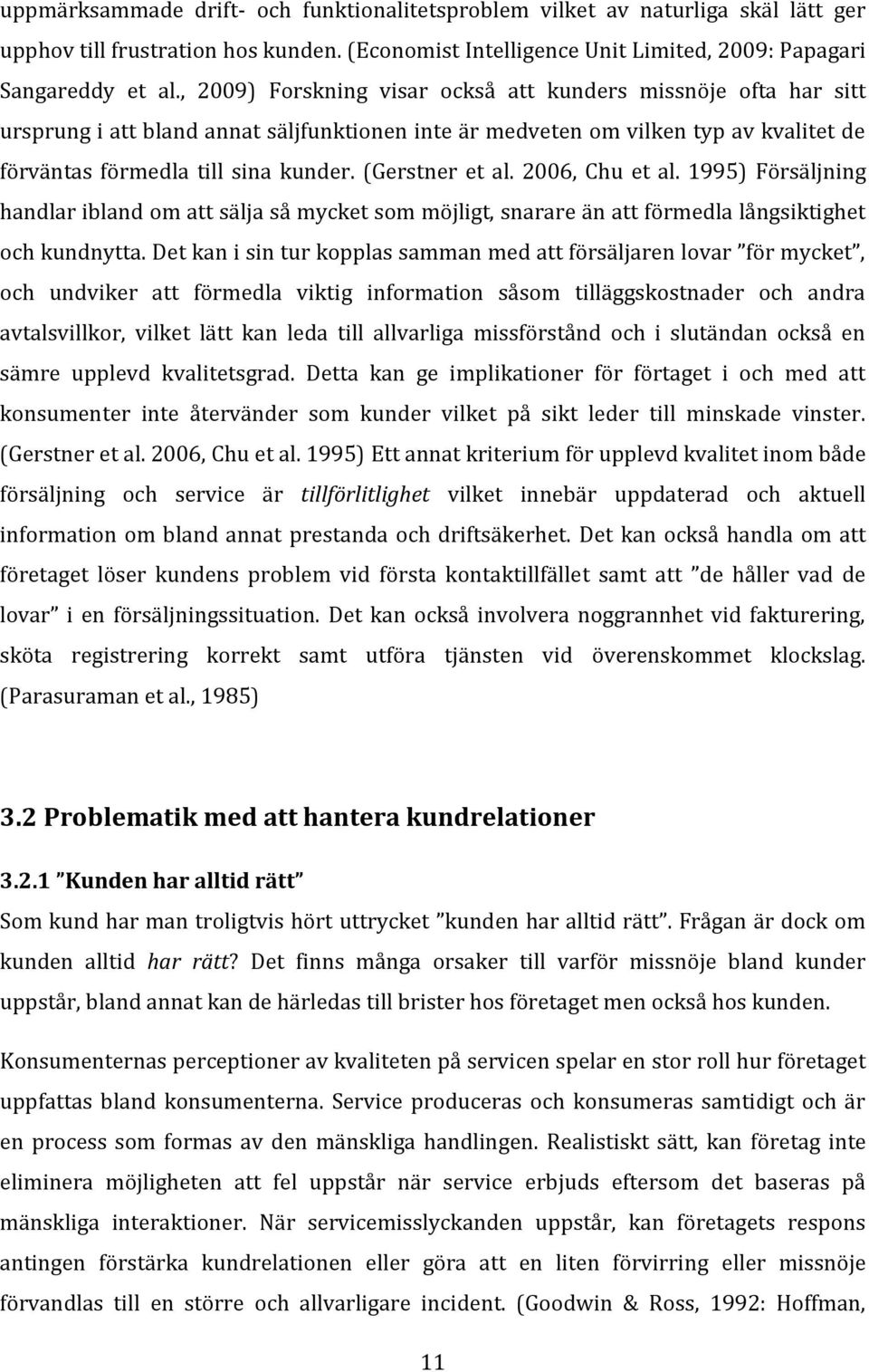 (Gerstner et al. 2006, Chu et al. 1995) Försäljning handlar ibland om att sälja så mycket som möjligt, snarare än att förmedla långsiktighet och kundnytta.