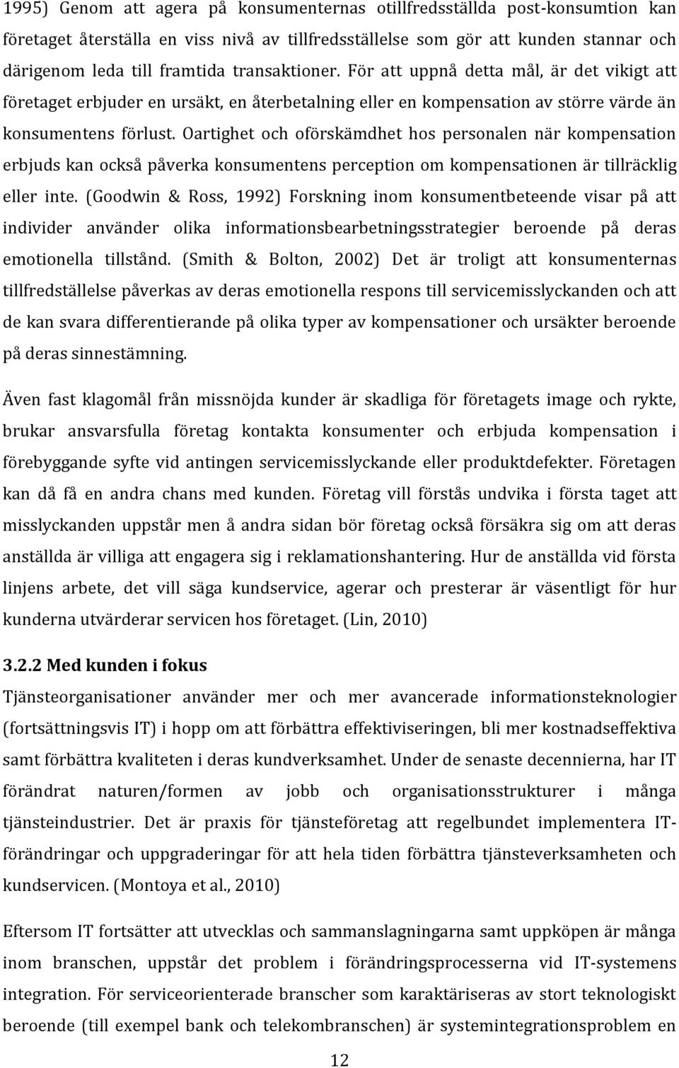 Oartighet och oförskämdhet hos personalen när kompensation erbjuds kan också påverka konsumentens perception om kompensationen är tillräcklig eller inte.