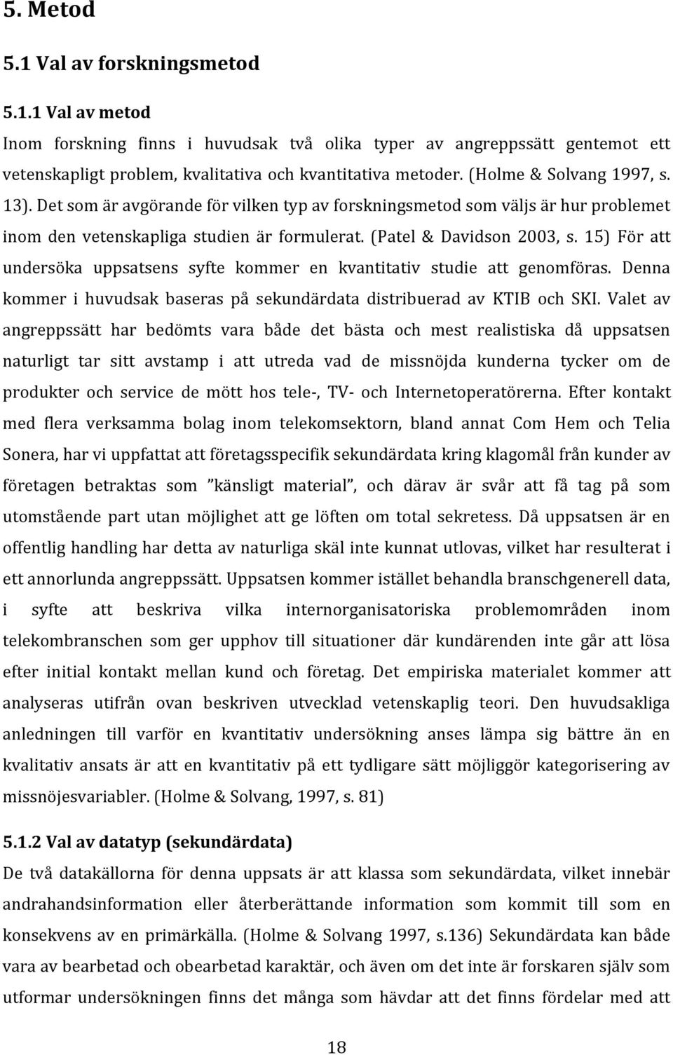 15) För att undersöka uppsatsens syfte kommer en kvantitativ studie att genomföras. Denna kommer i huvudsak baseras på sekundärdata distribuerad av KTIB och SKI.