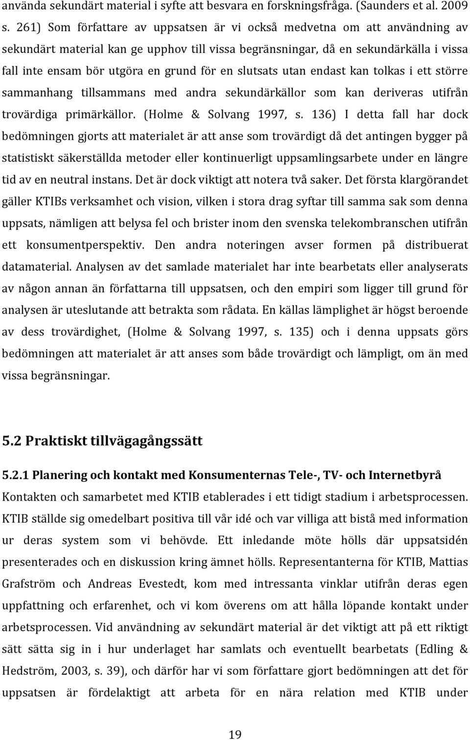 för en slutsats utan endast kan tolkas i ett större sammanhang tillsammans med andra sekundärkällor som kan deriveras utifrån trovärdiga primärkällor. (Holme & Solvang 1997, s.