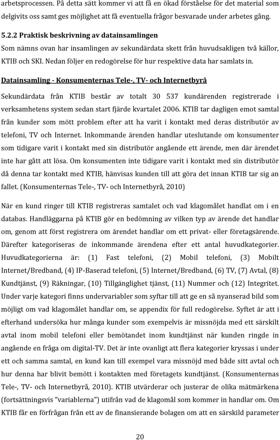 Nedan följer en redogörelse för hur respektive data har samlats in.