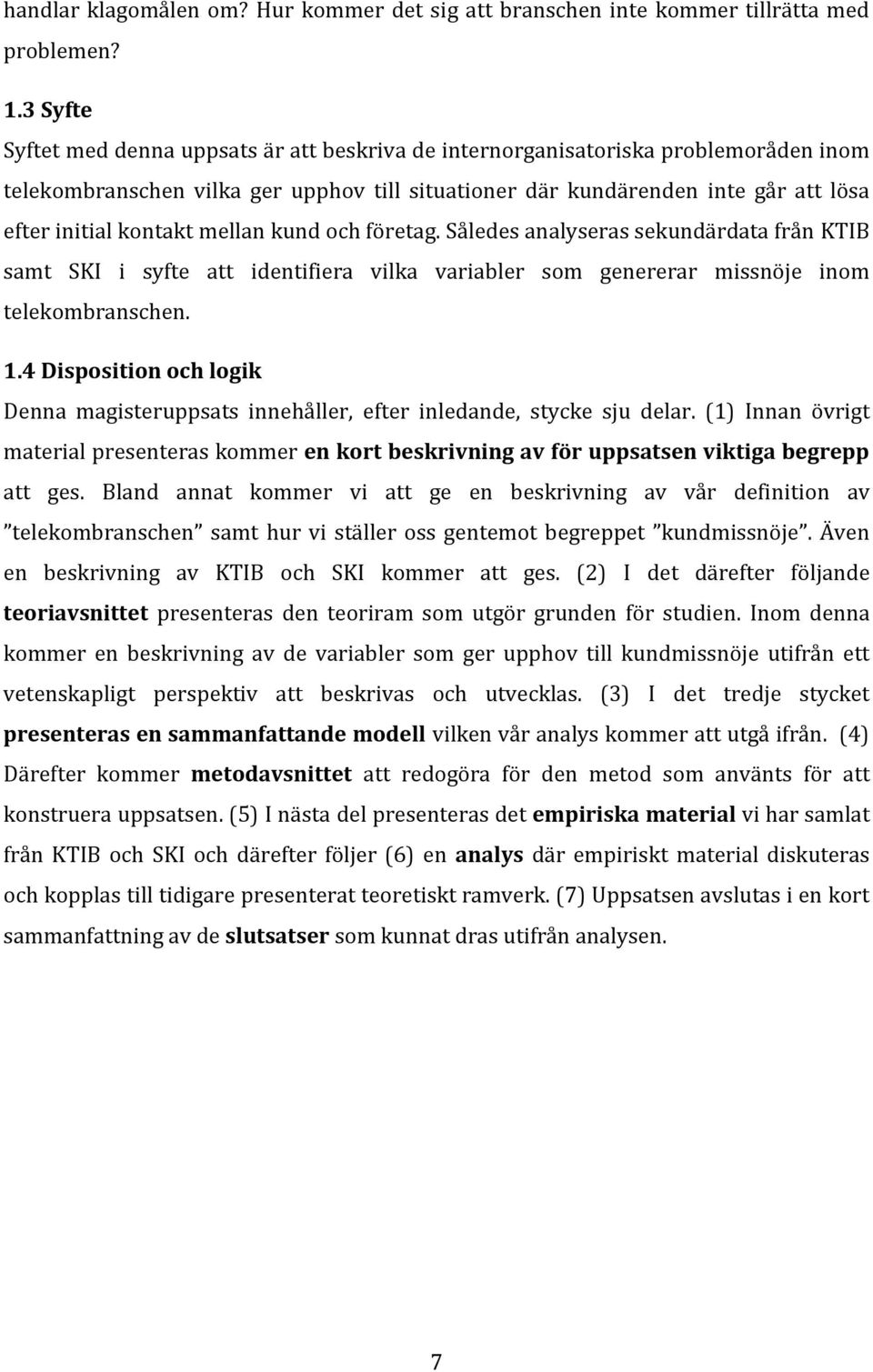 mellan kund och företag. Således analyseras sekundärdata från KTIB samt SKI i syfte att identifiera vilka variabler som genererar missnöje inom telekombranschen. 1.