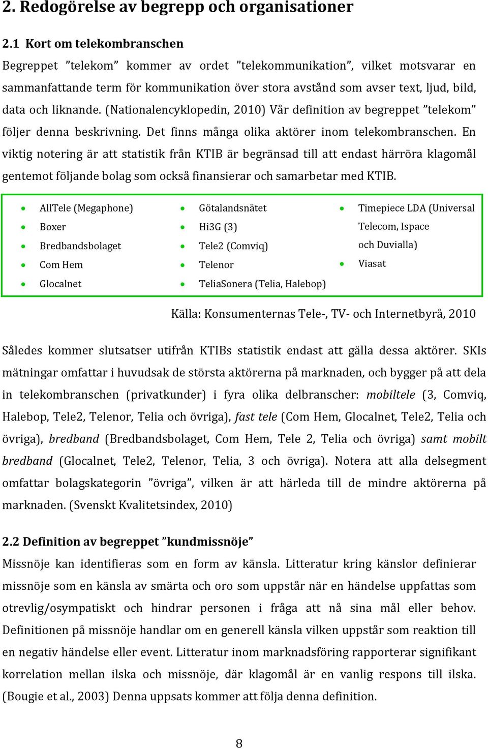 liknande. (Nationalencyklopedin, 2010) Vår definition av begreppet telekom följer denna beskrivning. Det finns många olika aktörer inom telekombranschen.