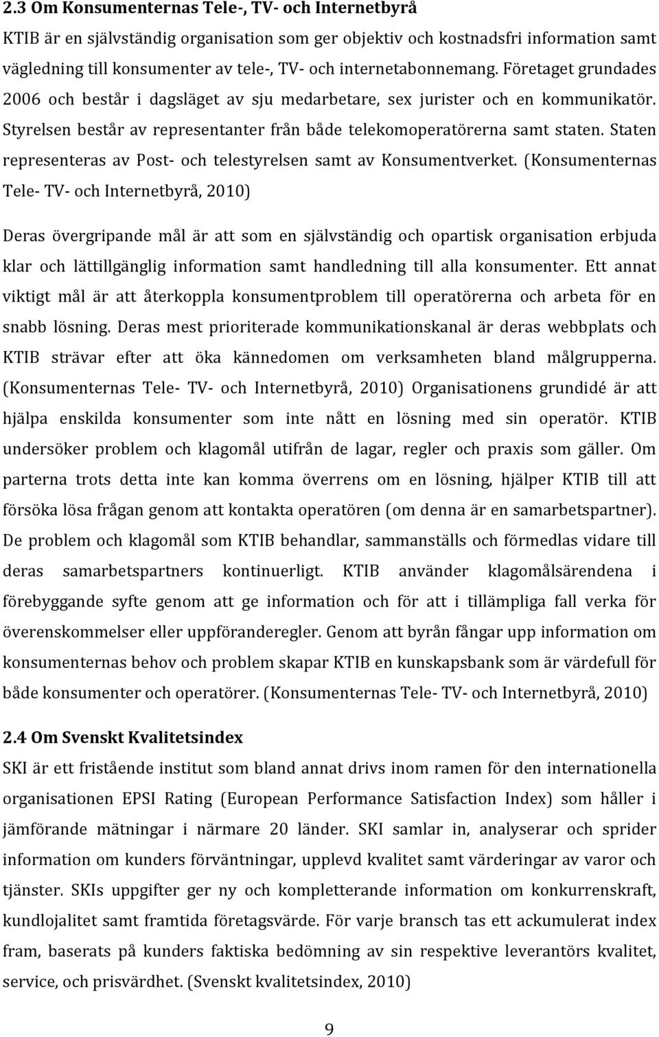 Staten representeras av Post- och telestyrelsen samt av Konsumentverket.