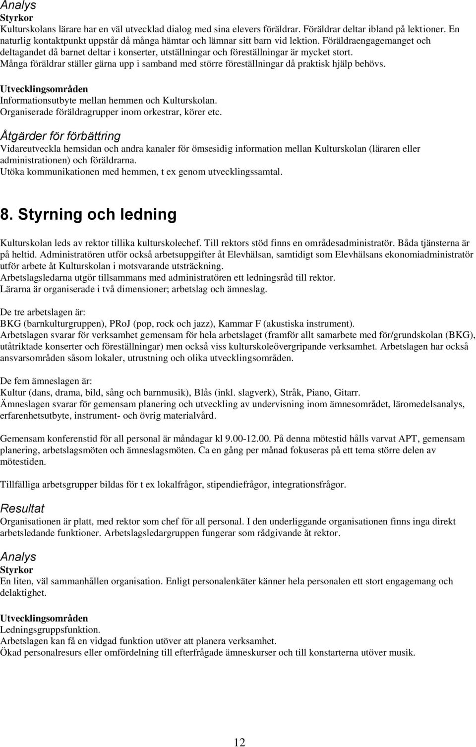 Många föräldrar ställer gärna upp i samband med större föreställningar då praktisk hjälp behövs. Informationsutbyte mellan hemmen och Kulturskolan.