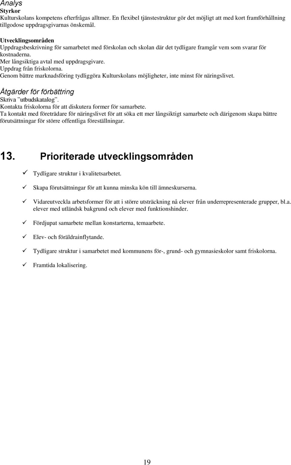 Genom bättre marknadsföring tydliggöra Kulturskolans möjligheter, inte minst för näringslivet. Skriva utbudskatalog. Kontakta friskolorna för att diskutera former för samarbete.