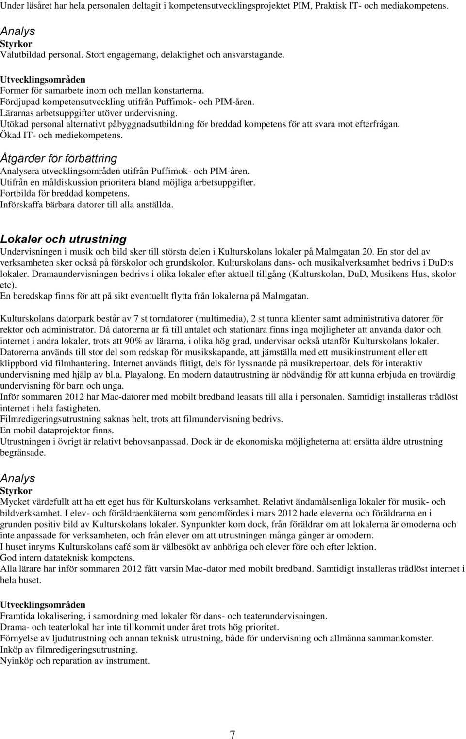 Utökad personal alternativt påbyggnadsutbildning för breddad kompetens för att svara mot efterfrågan. Ökad IT- och mediekompetens. Analysera utvecklingsområden utifrån Puffimok- och PIM-åren.