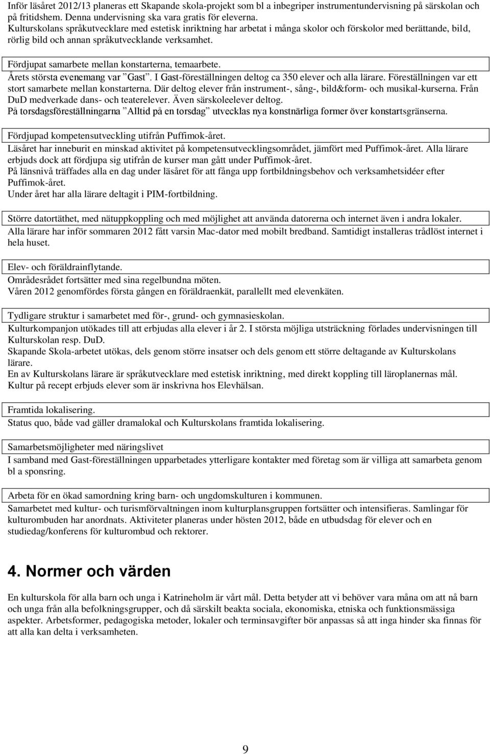 Fördjupat samarbete mellan konstarterna, temaarbete. Årets största evenemang var Gast. I Gast-föreställningen deltog ca 350 elever och alla lärare.