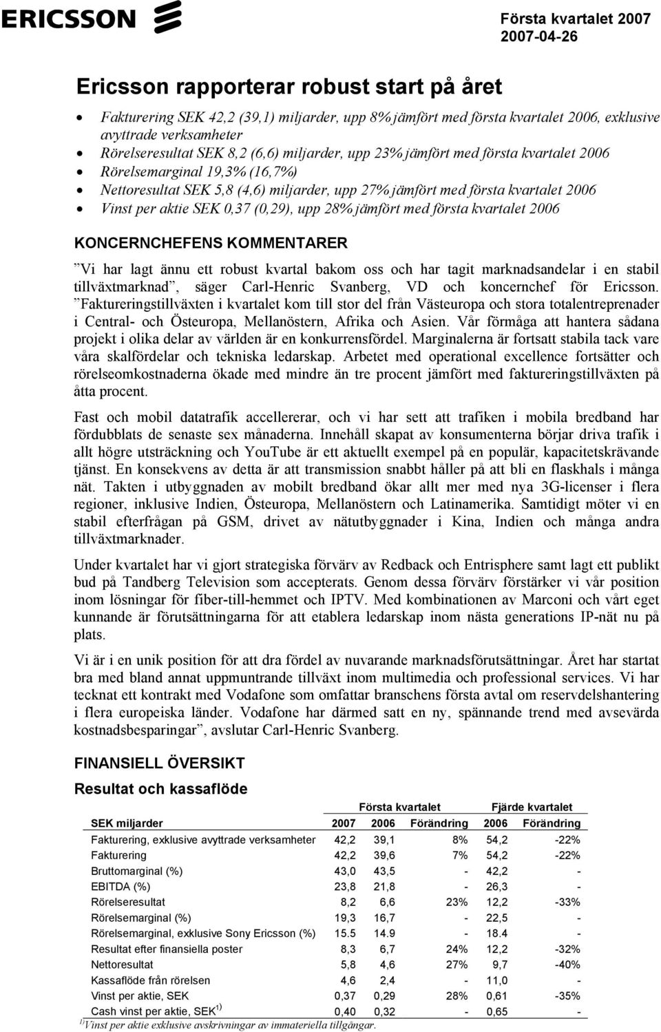 (0,29), upp 28% jämfört med första kvartalet 2006 KONCERNCHEFENS KOMMENTARER Vi har lagt ännu ett robust kvartal bakom oss och har tagit marknadsandelar i en stabil tillväxtmarknad, säger Carl-Henric