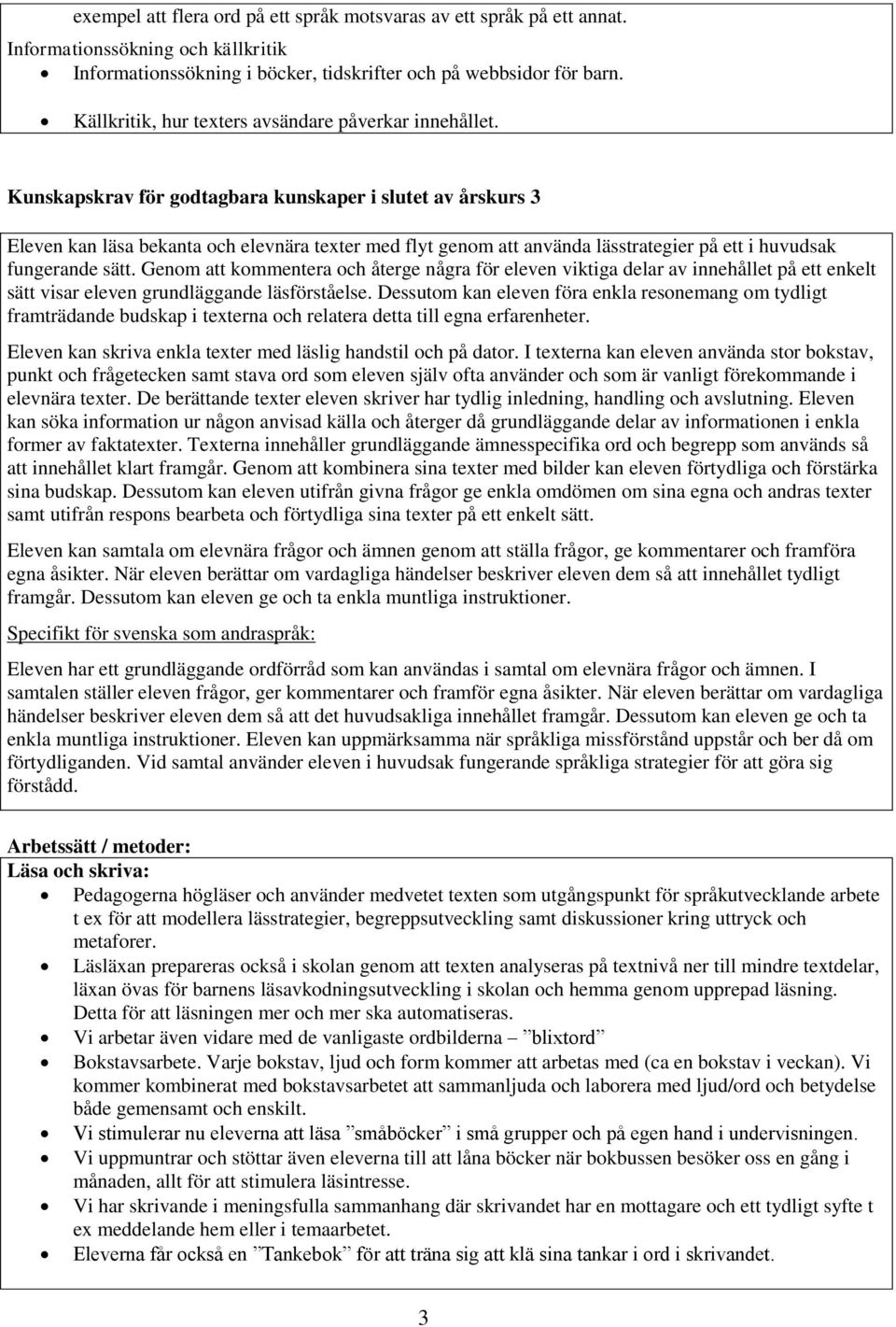 Kunskapskrav för godtagbara kunskaper i slutet av årskurs 3 Eleven kan läsa bekanta och elevnära texter med flyt genom att använda lässtrategier på ett i huvudsak fungerande sätt.