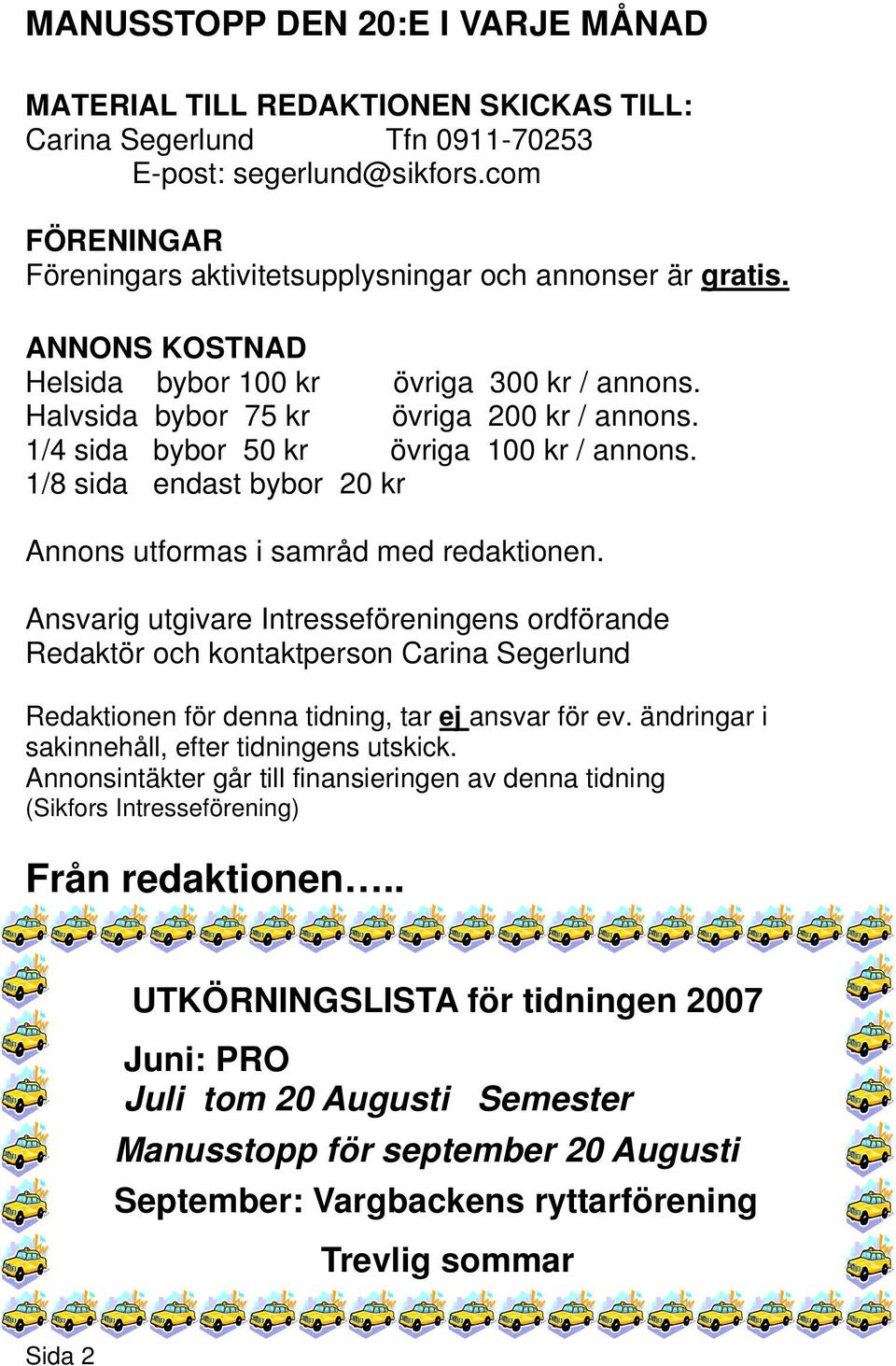 1/4 sida bybor 50 kr övriga 100 kr / annons. 1/8 sida endast bybor 20 kr Annons utformas i samråd med redaktionen.