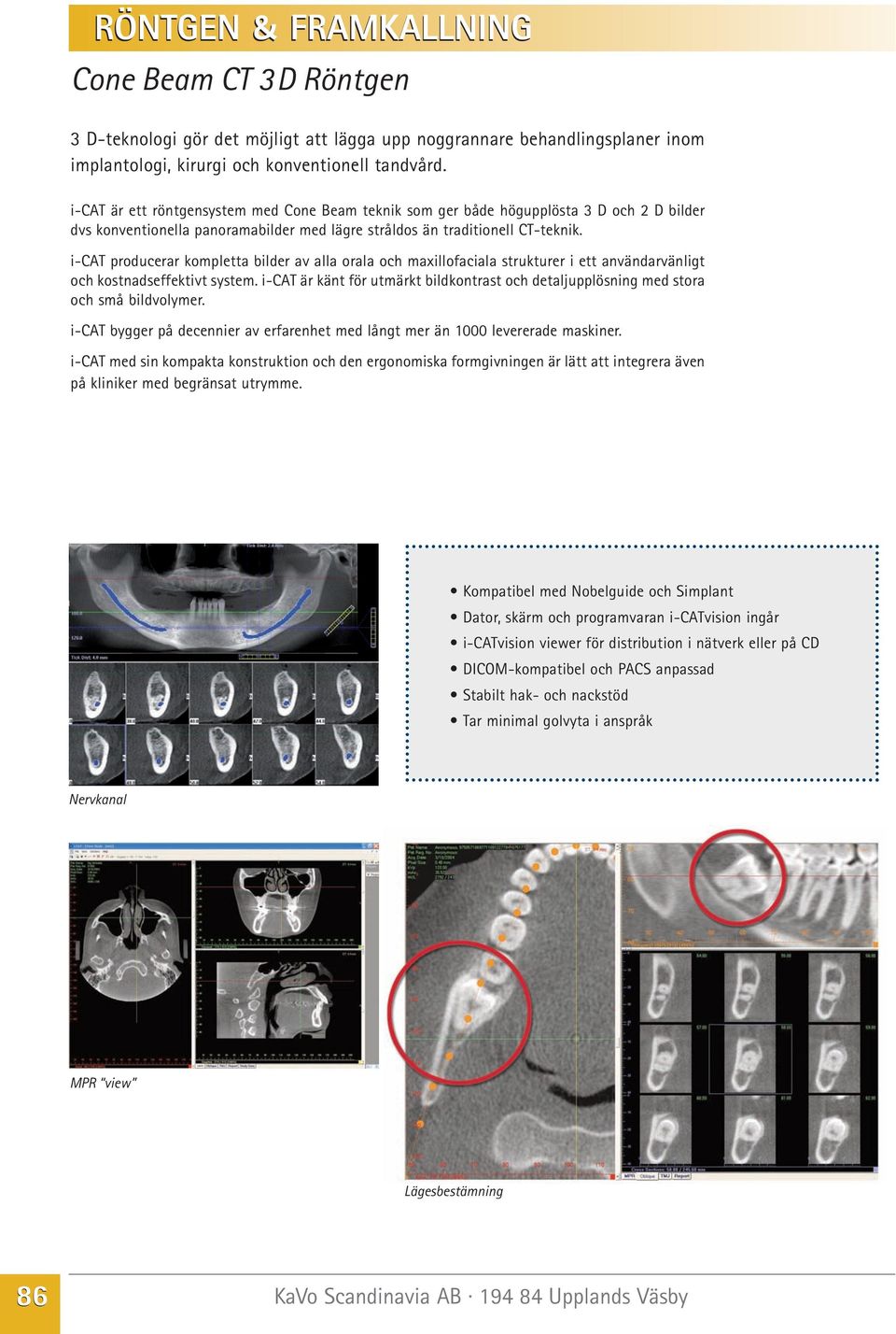 i-cat producerar kompletta bilder av alla orala och maxillofaciala strukturer i ett användarvänligt och kostnadseffektivt system.