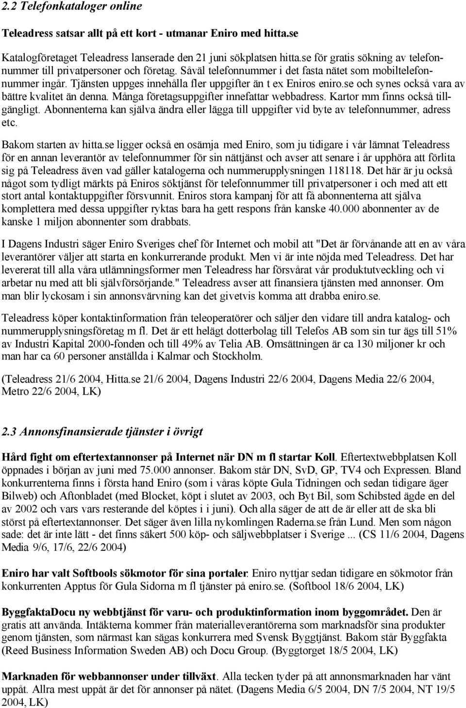 Tjänsten uppges innehålla fler uppgifter än t ex Eniros eniro.se och synes också vara av bättre kvalitet än denna. Många företagsuppgifter innefattar webbadress. Kartor mm finns också tillgängligt.