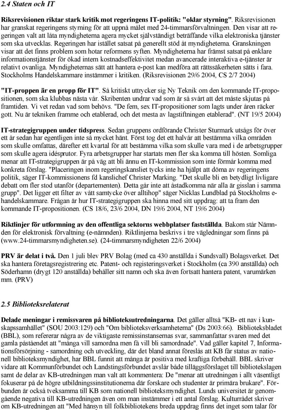 Regeringen har istället satsat på generellt stöd åt myndigheterna. Granskningen visar att det finns problem som hotar reformens syften.