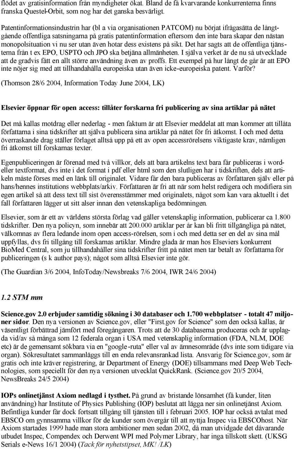 monopolsituation vi nu ser utan även hotar dess existens på sikt. Det har sagts att de offentliga tjänsterna från t ex EPO, USPTO och JPO ska betjäna allmänheten.