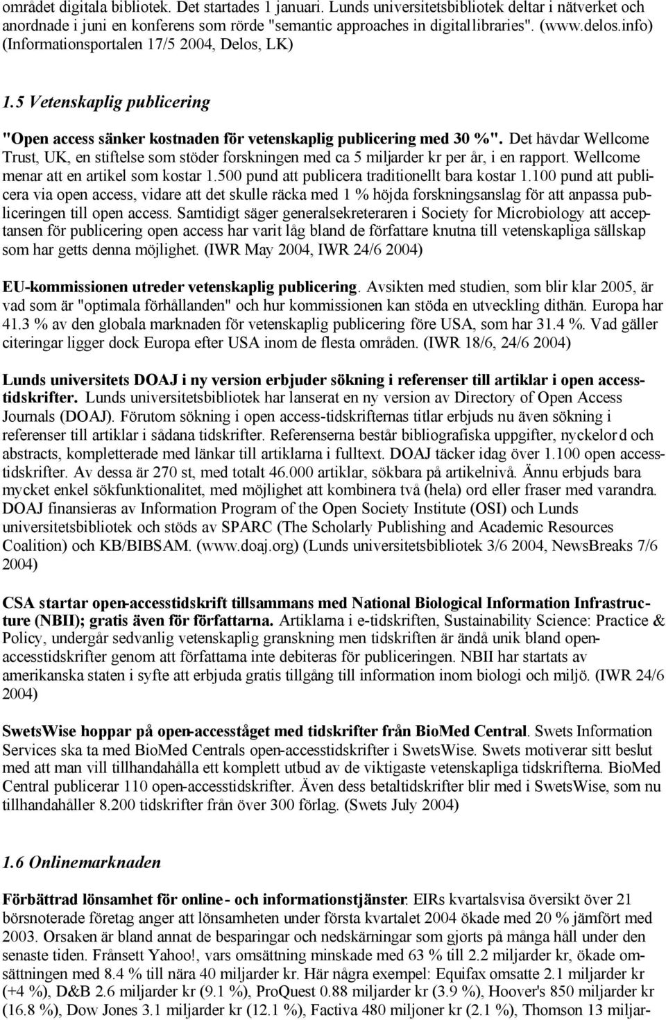 Det hävdar Wellcome Trust, UK, en stiftelse som stöder forskningen med ca 5 miljarder kr per år, i en rapport. Wellcome menar att en artikel som kostar 1.