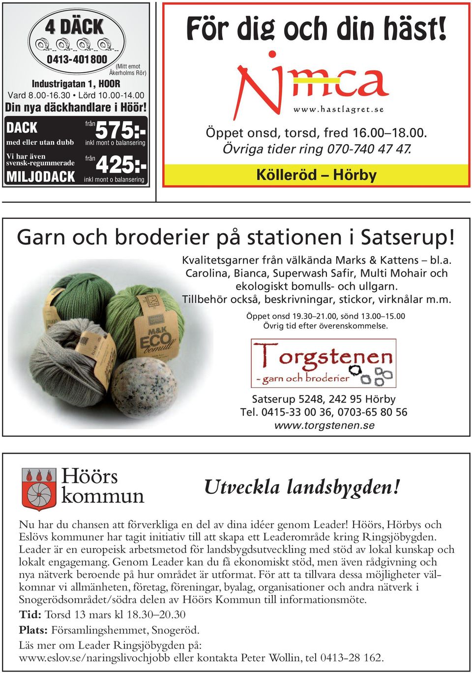 18.00. Övriga tider ring 070-740 47 47. Kölleröd Hörby Garn och broderier på stationen i Satserup! Kvalitetsgarner från välkända Marks & Kattens bl.a. Carolina, Bianca, Superwash Safir, Multi Mohair och ekologiskt bomulls- och ullgarn.