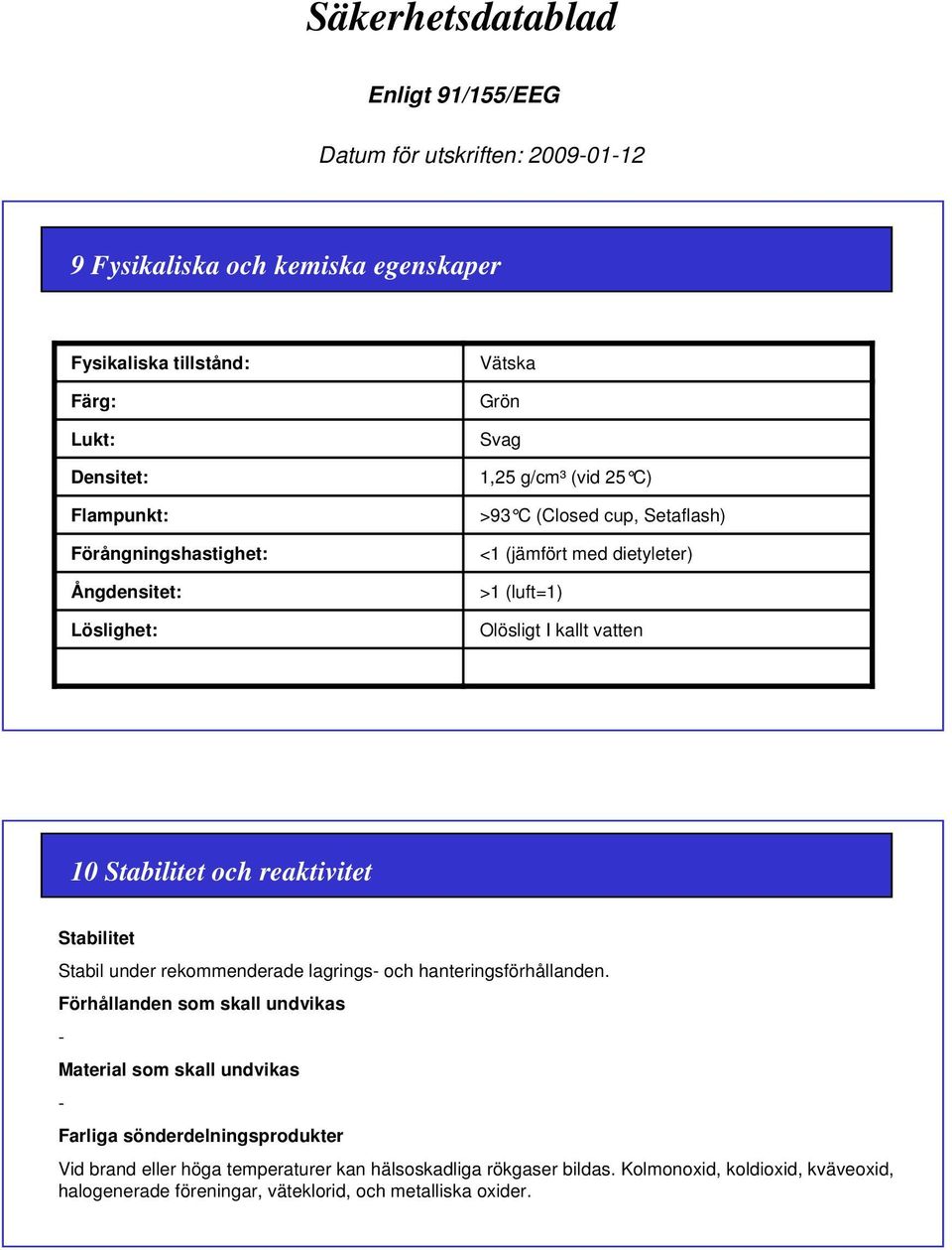 Stabil under rekommenderade lagrings- och hanteringsförhållanden.