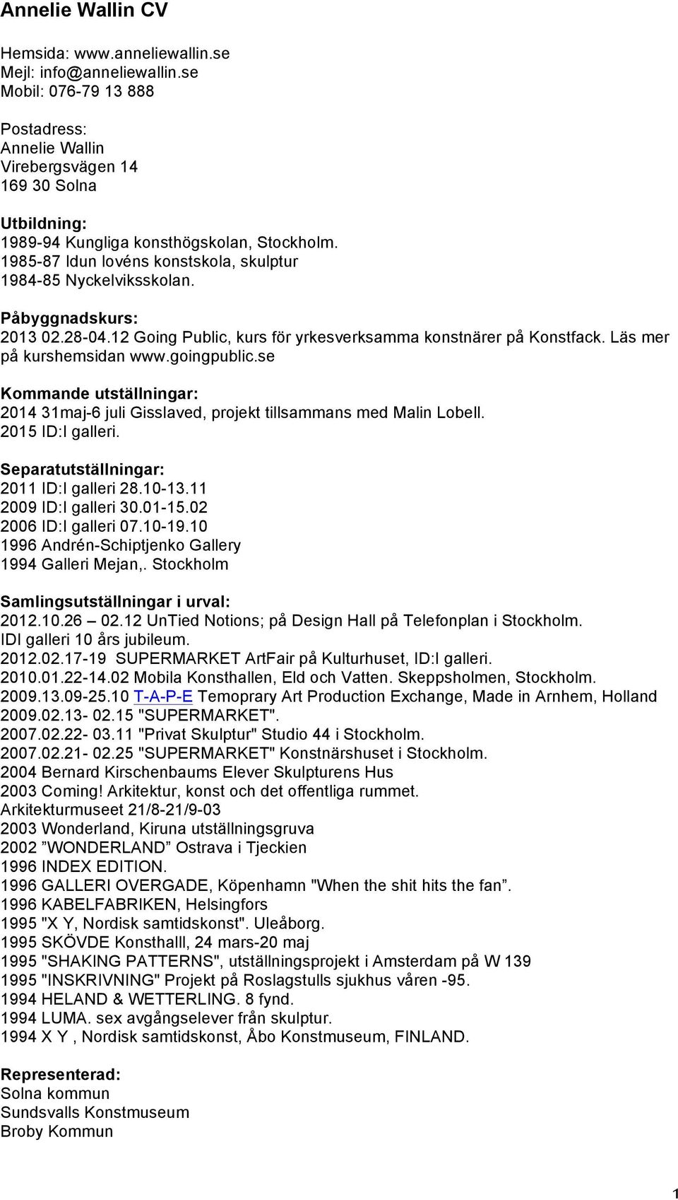 1985-87 Idun lovéns konstskola, skulptur 1984-85 Nyckelviksskolan. Påbyggnadskurs: 2013 02.28-04.12 Going Public, kurs för yrkesverksamma konstnärer på Konstfack. Läs mer på kurshemsidan www.