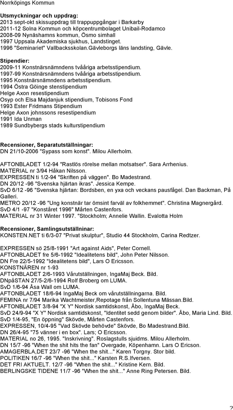 1997-99 Konstnärsnämndens tvååriga arbetsstipendium. 1995 Konstnärsnämndens arbetsstipendium.