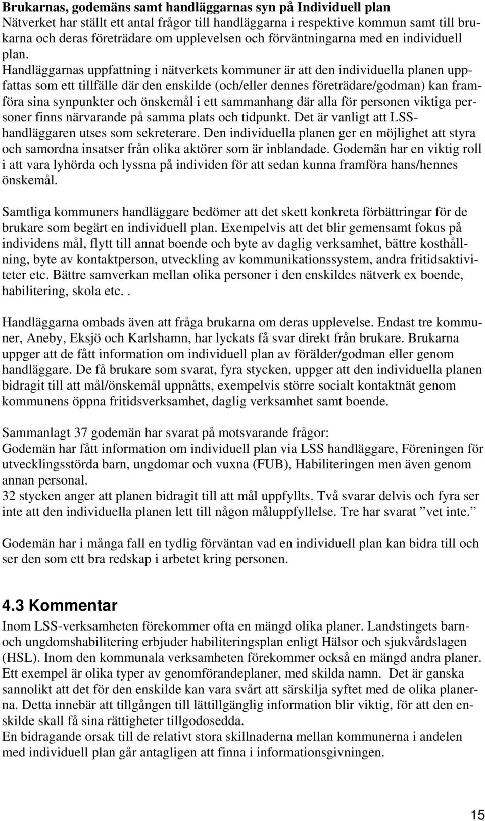 Handläggarnas uppfattning i nätverkets kommuner är att den individuella planen uppfattas som ett tillfälle där den enskilde (och/eller dennes företrädare/godman) kan framföra sina synpunkter och