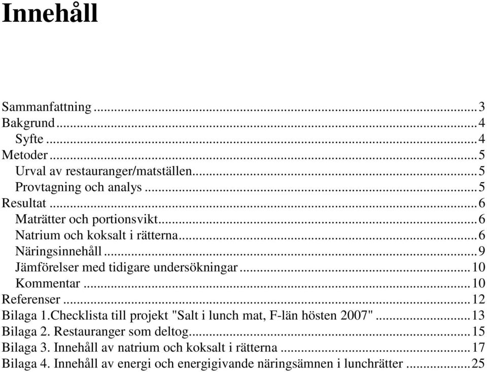 ..10 Kommentar...10 Referenser...12 Bilaga 1.Checklista till projekt "Salt i lunch mat, F-län hösten 2007"...13 Bilaga 2.