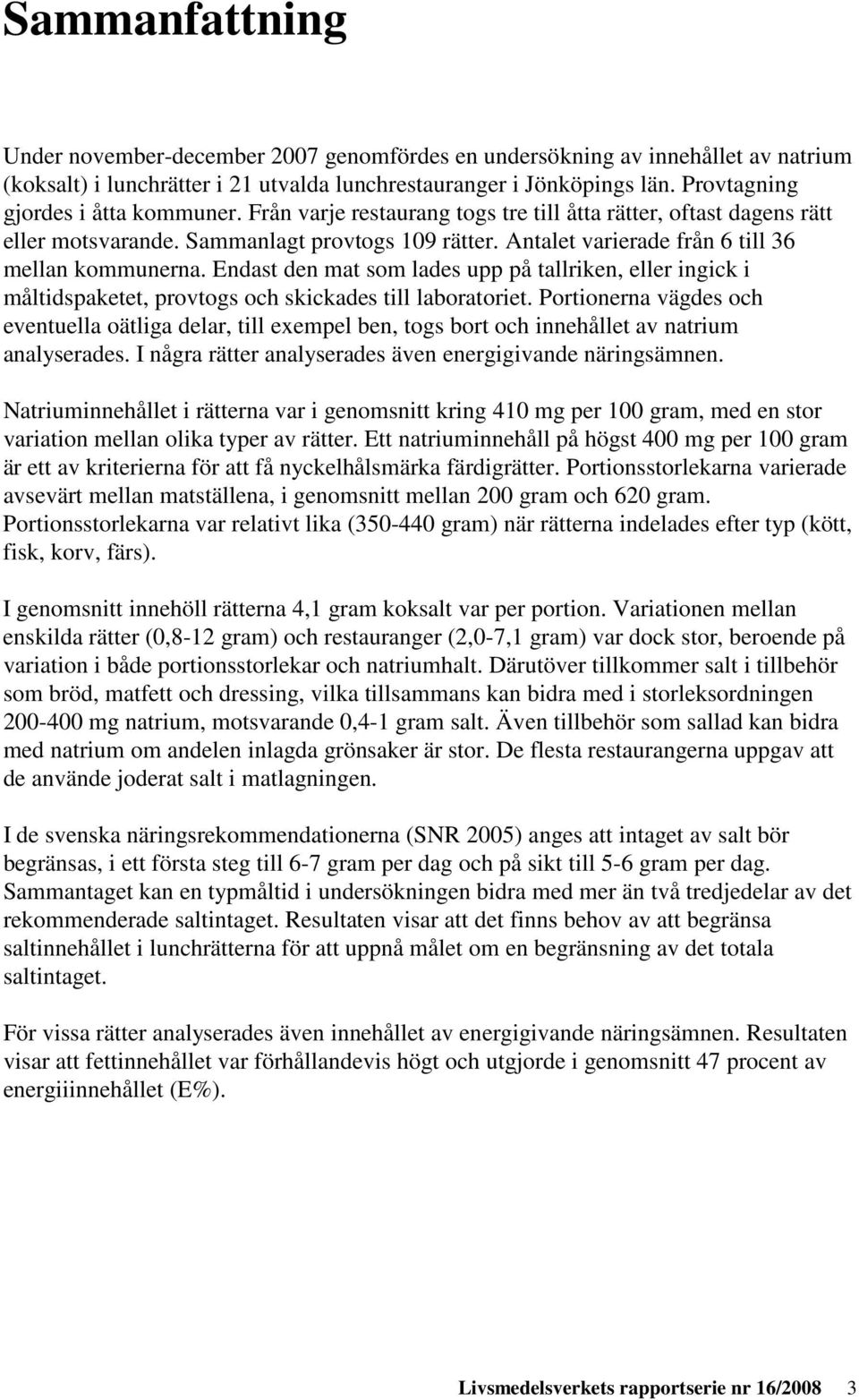 Antalet varierade från 6 till 36 mellan kommunerna. Endast den mat som lades upp på tallriken, eller ingick i måltidspaketet, provtogs och skickades till laboratoriet.