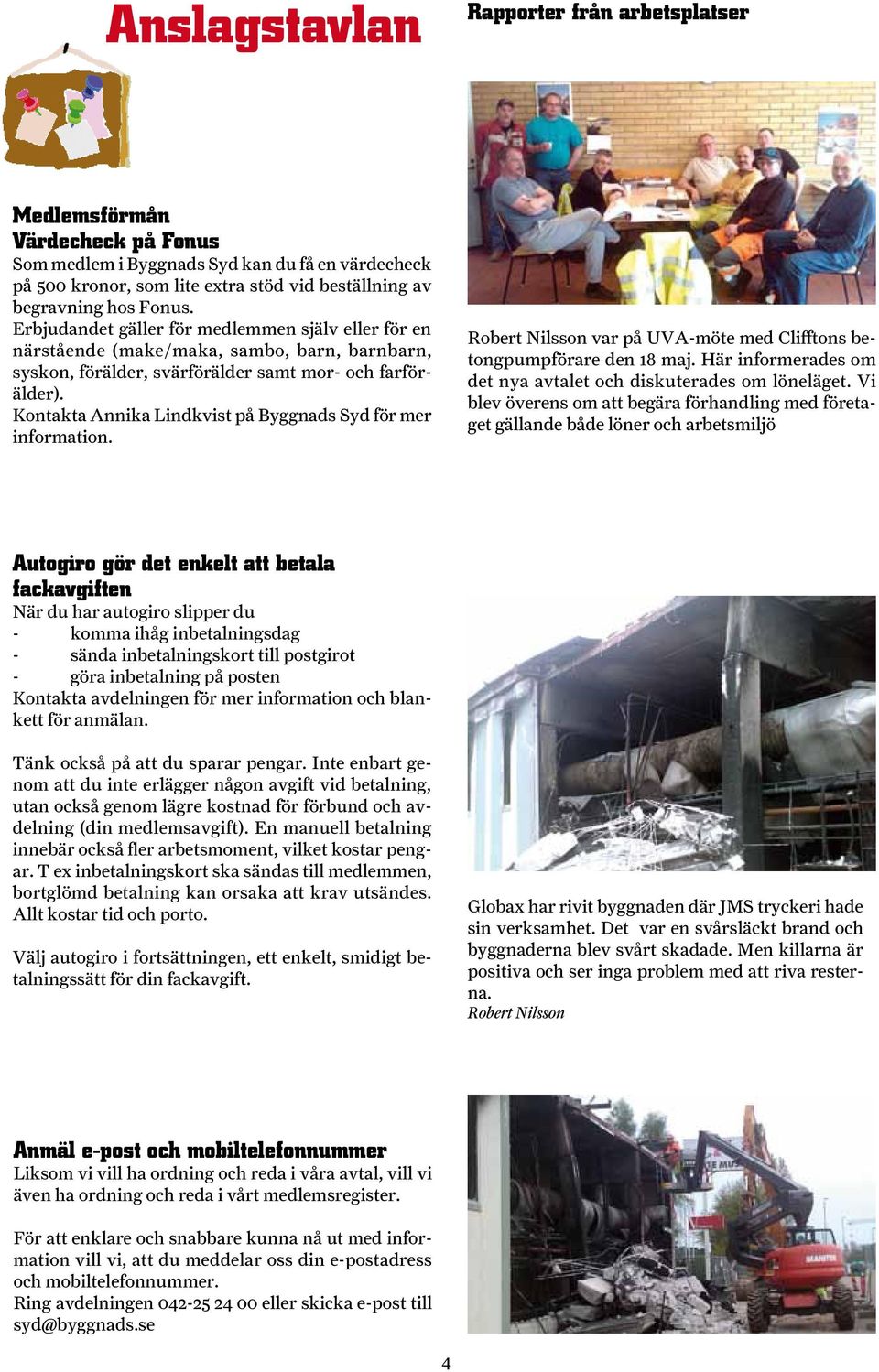 Kontakta Annika Lindkvist på Byggnads Syd för mer information. Robert Nilsson var på UVA-möte med Clifftons betongpumpförare den 18 maj.