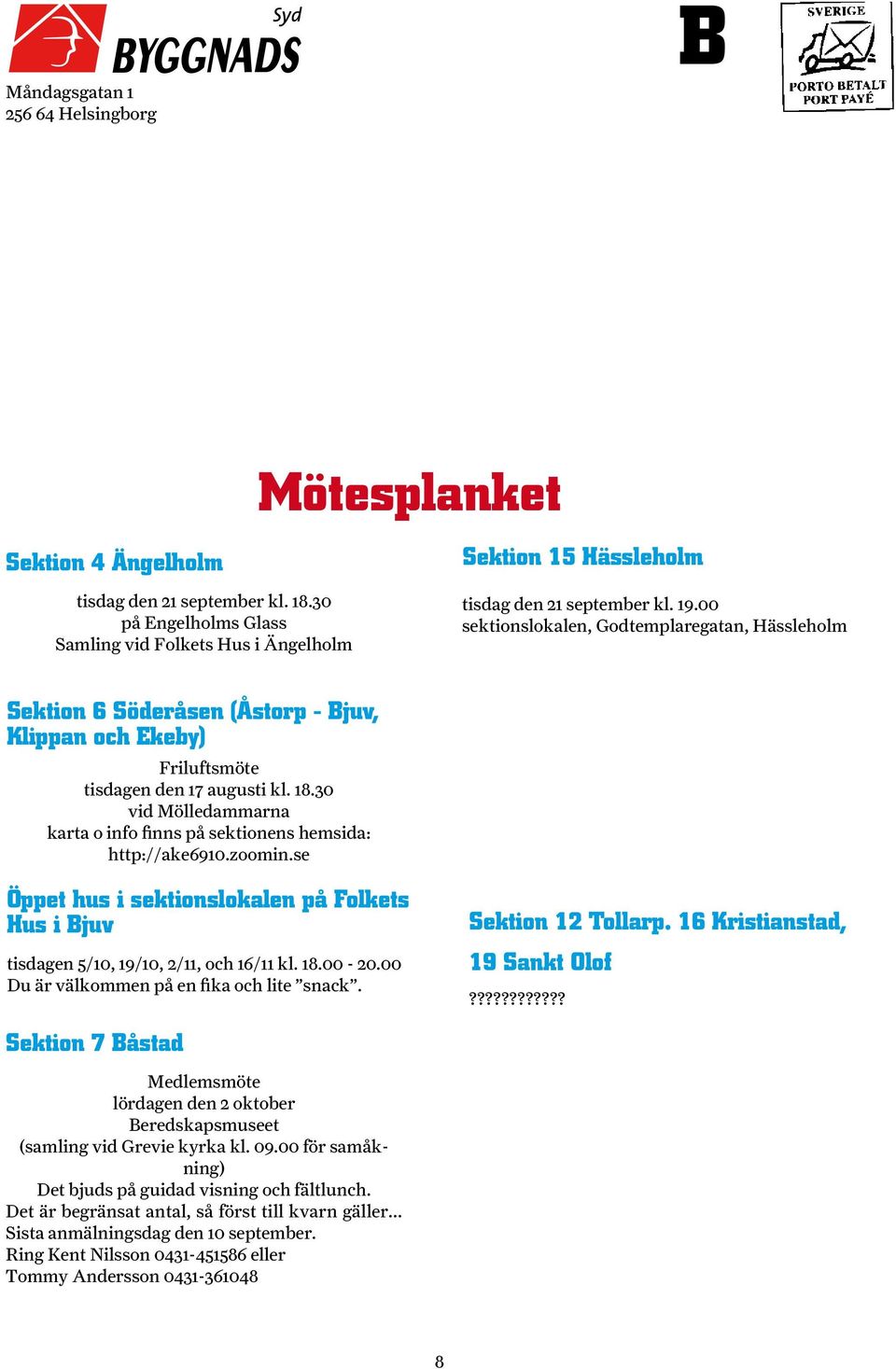00 sektionslokalen, Godtemplaregatan, Hässleholm Sektion 6 Söderåsen (Åstorp - Bjuv, Klippan och Ekeby) Friluftsmöte tisdagen den 17 augusti kl. 18.