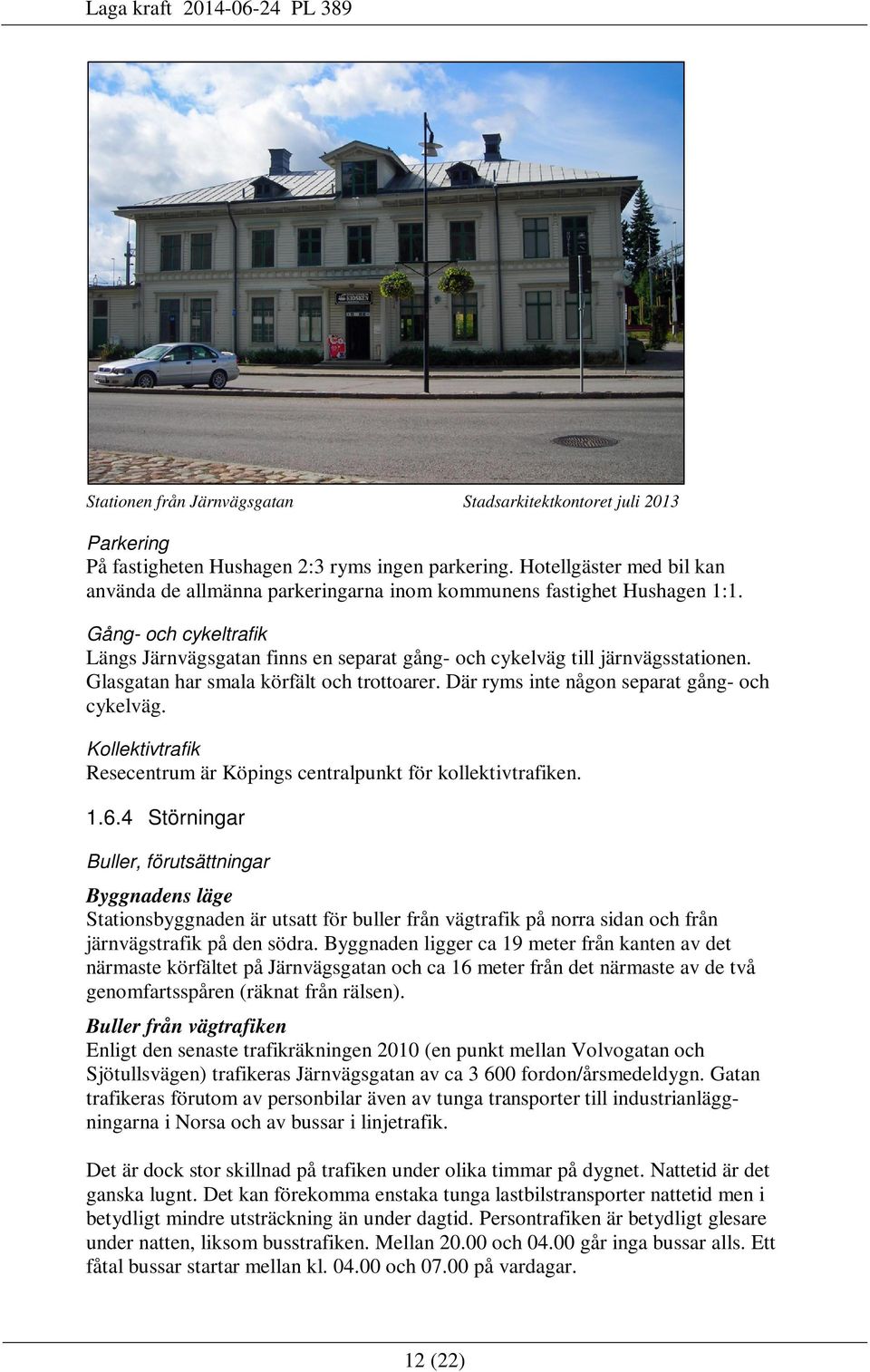 Glasgatan har smala körfält och trottoarer. Där ryms inte någon separat gång- och cykelväg. Kollektivtrafik Resecentrum är Köpings centralpunkt för kollektivtrafiken. 1.6.